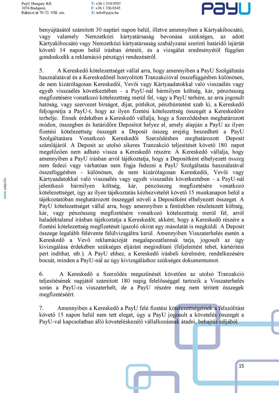 A Kereskedő kötelezettséget vállal arra, hogy amennyiben a PayU Szolgáltatás használatával és a Kereskedőnél bonyolított Tranzakcióval összefüggésben különösen, de nem kizárólagosan Kereskedői, Vevői