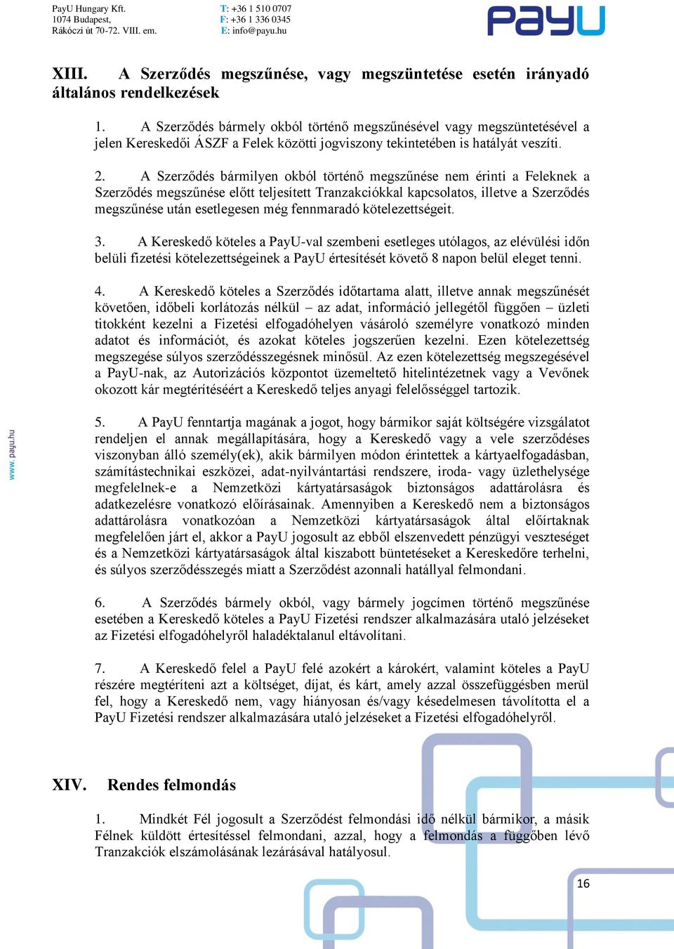 A Szerződés bármilyen okból történő megszűnése nem érinti a Feleknek a Szerződés megszűnése előtt teljesített Tranzakciókkal kapcsolatos, illetve a Szerződés megszűnése után esetlegesen még
