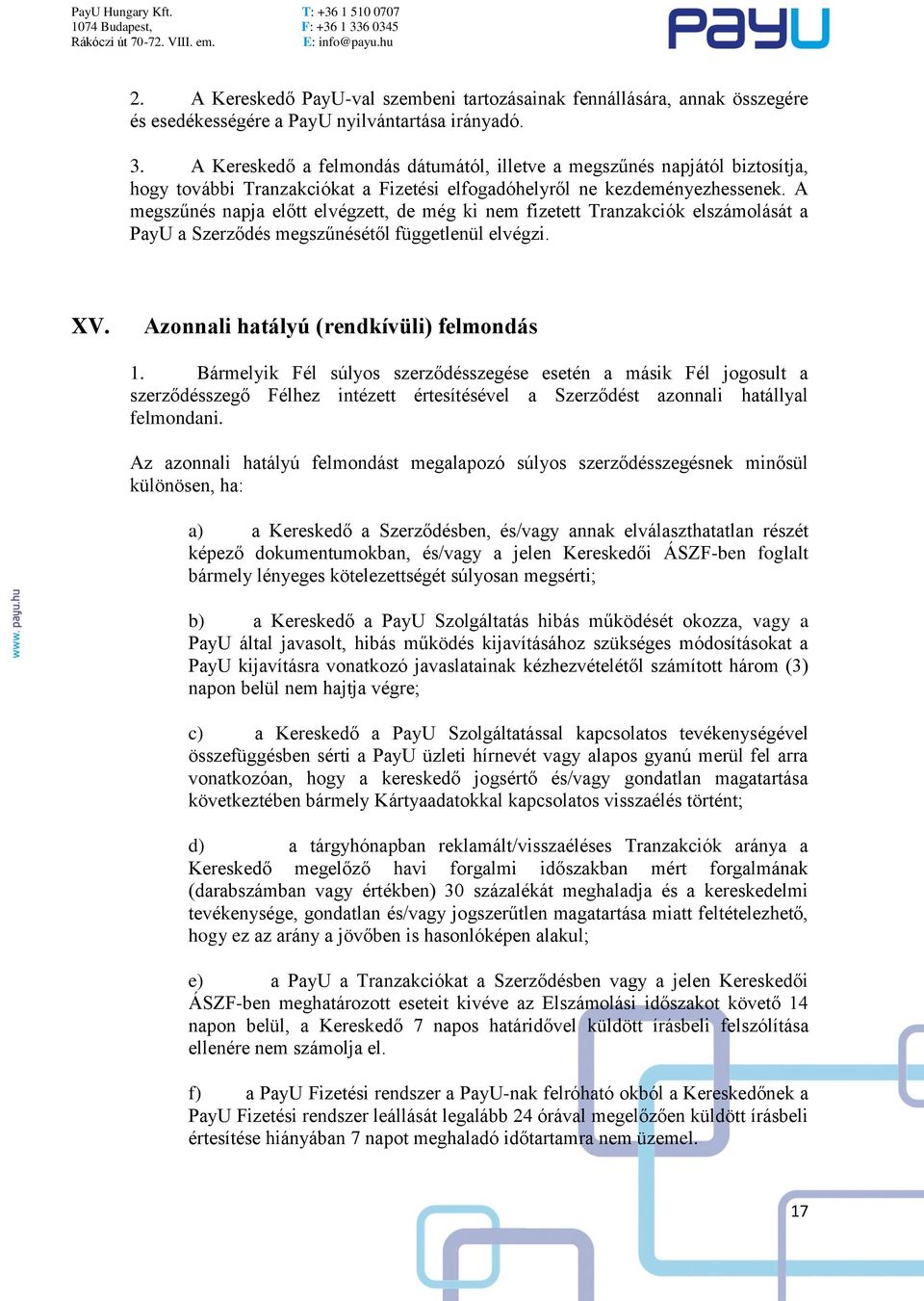 A megszűnés napja előtt elvégzett, de még ki nem fizetett Tranzakciók elszámolását a PayU a Szerződés megszűnésétől függetlenül elvégzi. XV. Azonnali hatályú (rendkívüli) felmondás 1.