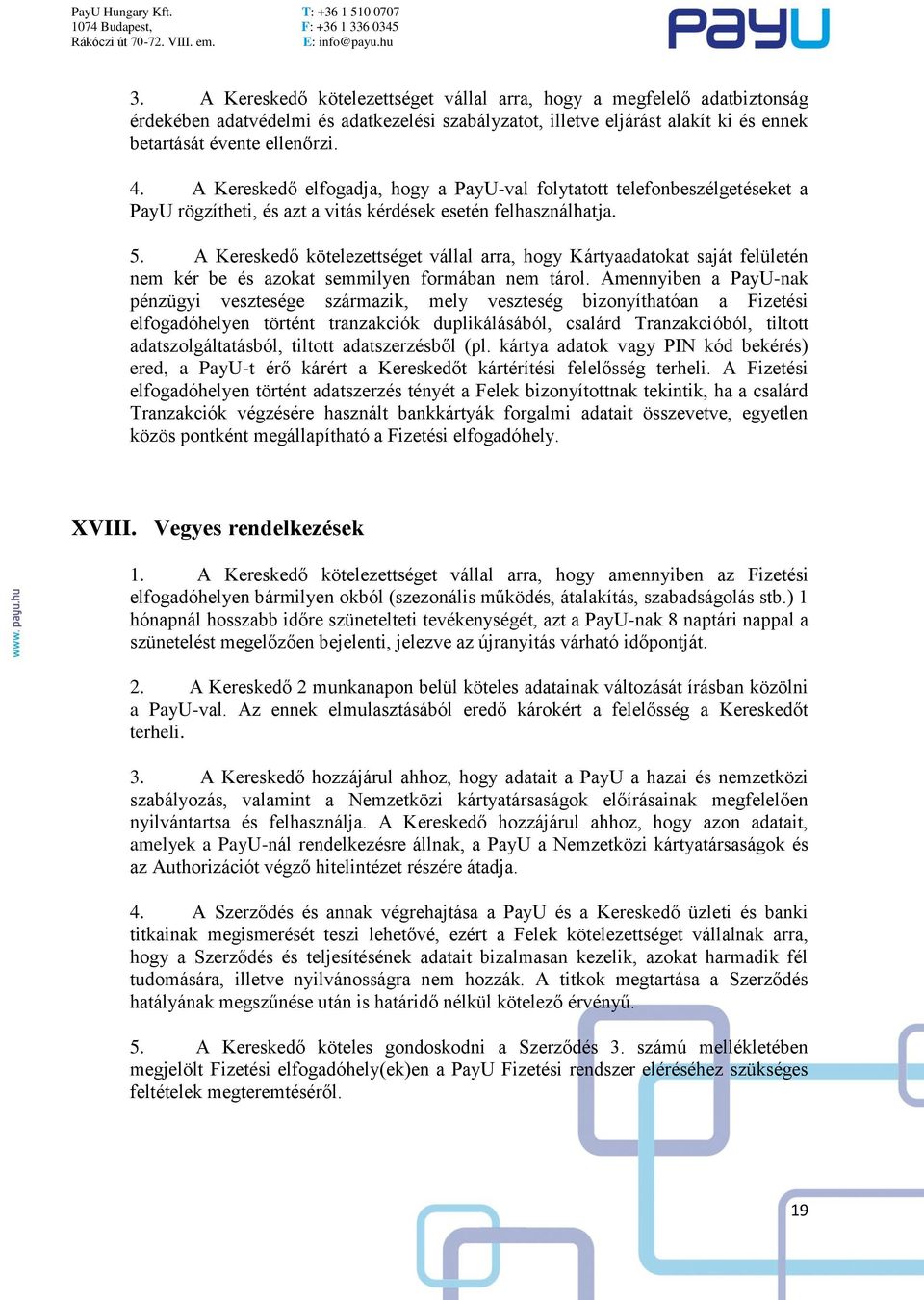 A Kereskedő kötelezettséget vállal arra, hogy Kártyaadatokat saját felületén nem kér be és azokat semmilyen formában nem tárol.