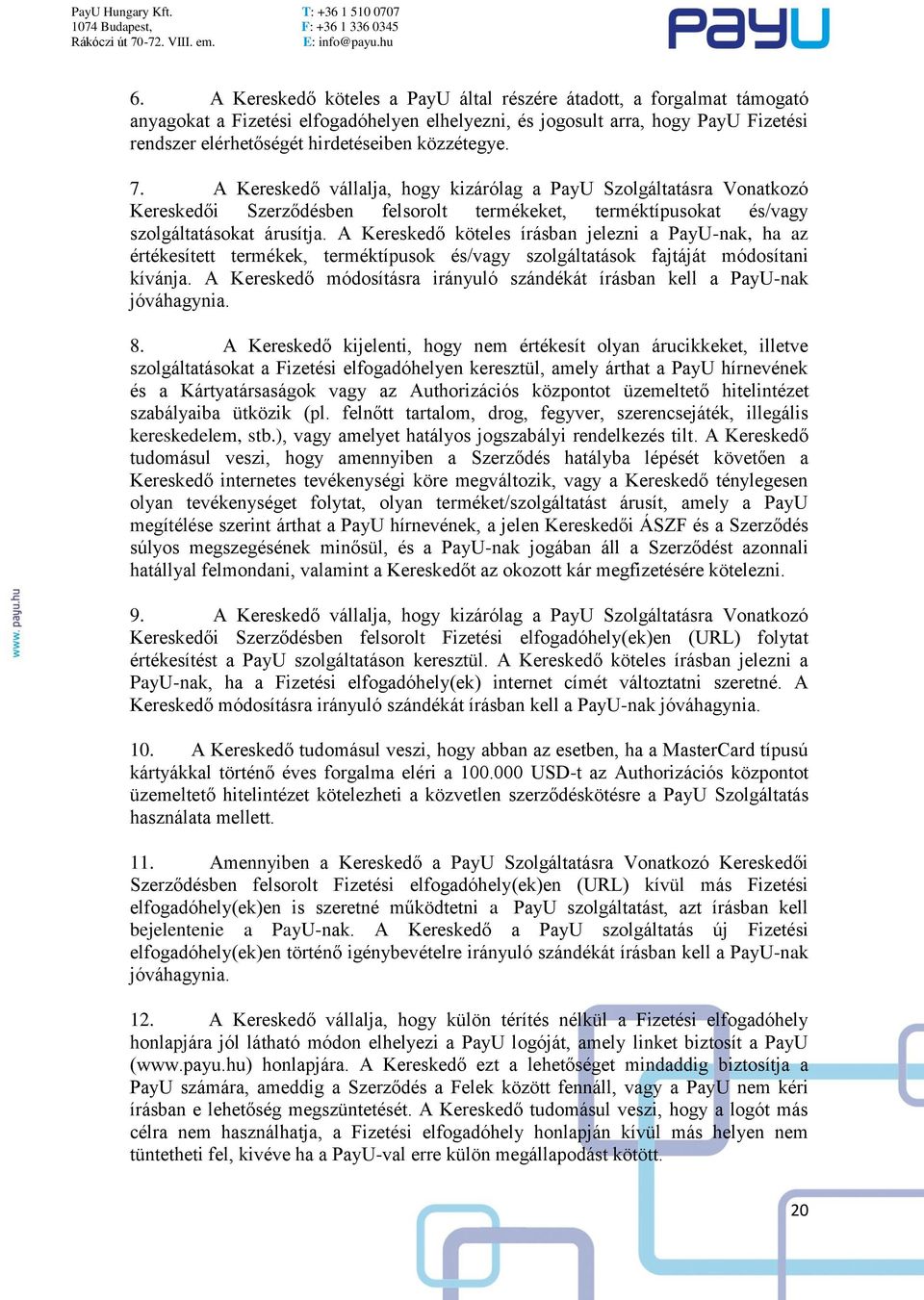 A Kereskedő köteles írásban jelezni a PayU-nak, ha az értékesített termékek, terméktípusok és/vagy szolgáltatások fajtáját módosítani kívánja.
