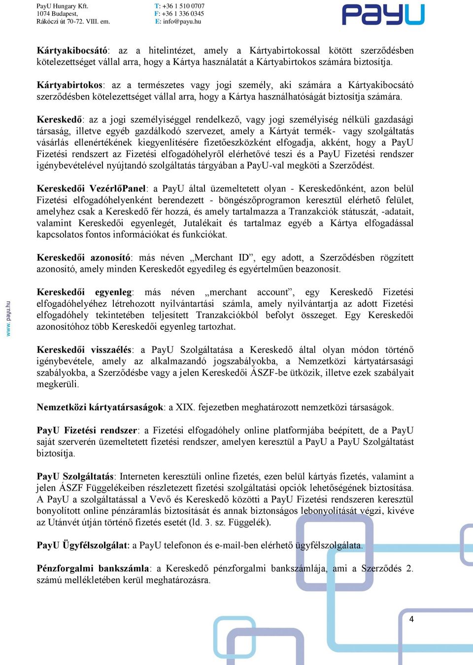 Kereskedő: az a jogi személyiséggel rendelkező, vagy jogi személyiség nélküli gazdasági társaság, illetve egyéb gazdálkodó szervezet, amely a Kártyát termék- vagy szolgáltatás vásárlás ellenértékének