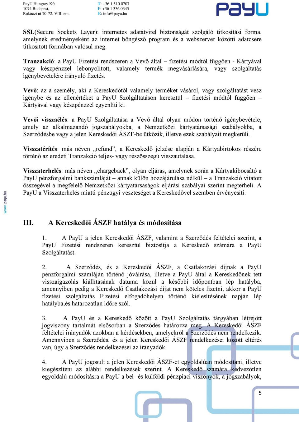 Tranzakció: a PayU Fizetési rendszeren a Vevő által fizetési módtól függően - Kártyával vagy készpénzzel lebonyolított, valamely termék megvásárlására, vagy szolgáltatás igénybevételére irányuló