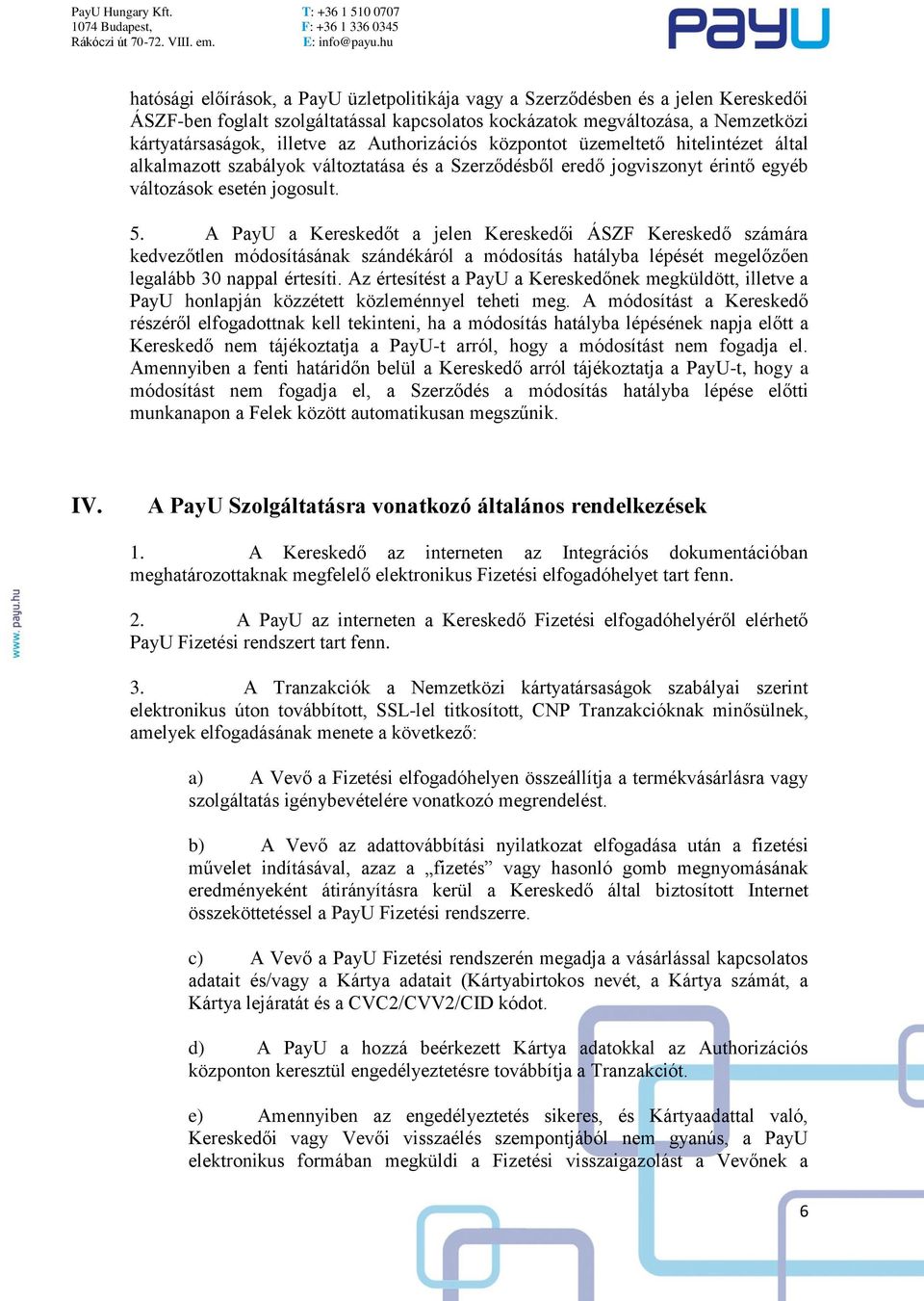 A PayU a Kereskedőt a jelen Kereskedői ÁSZF Kereskedő számára kedvezőtlen módosításának szándékáról a módosítás hatályba lépését megelőzően legalább 30 nappal értesíti.