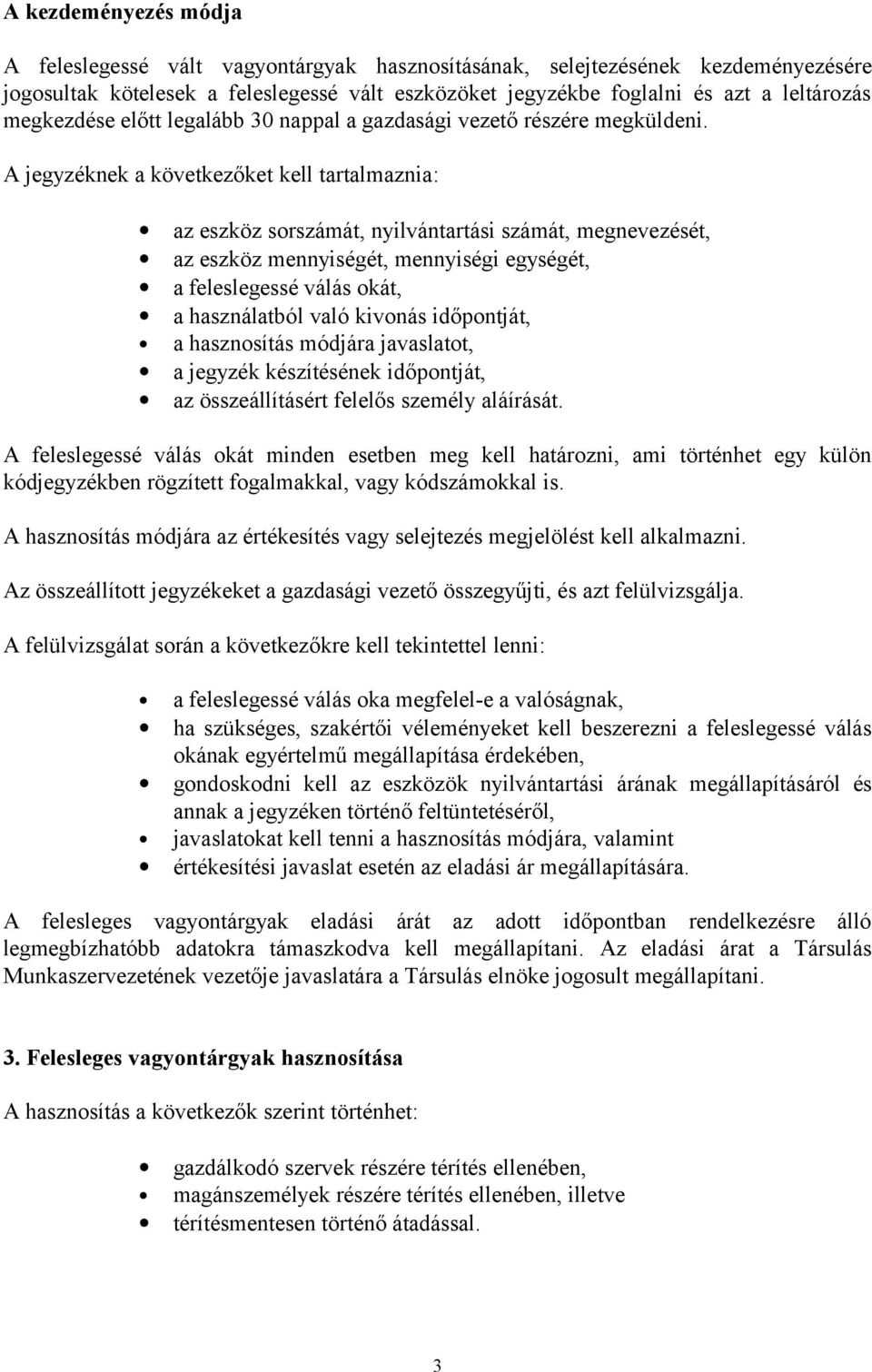 A jegyzéknek a következőket kell tartalmaznia: az eszköz sorszámát, nyilvántartási számát, megnevezését, az eszköz mennyiségét, mennyiségi egységét, a feleslegessé válás okát, a használatból való