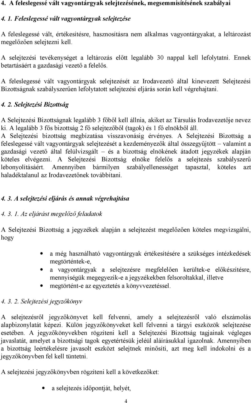 A selejtezési tevékenységet a leltározás előtt legalább 30 nappal kell lefolytatni. Ennek betartásáért a gazdasági vezető a felelős.