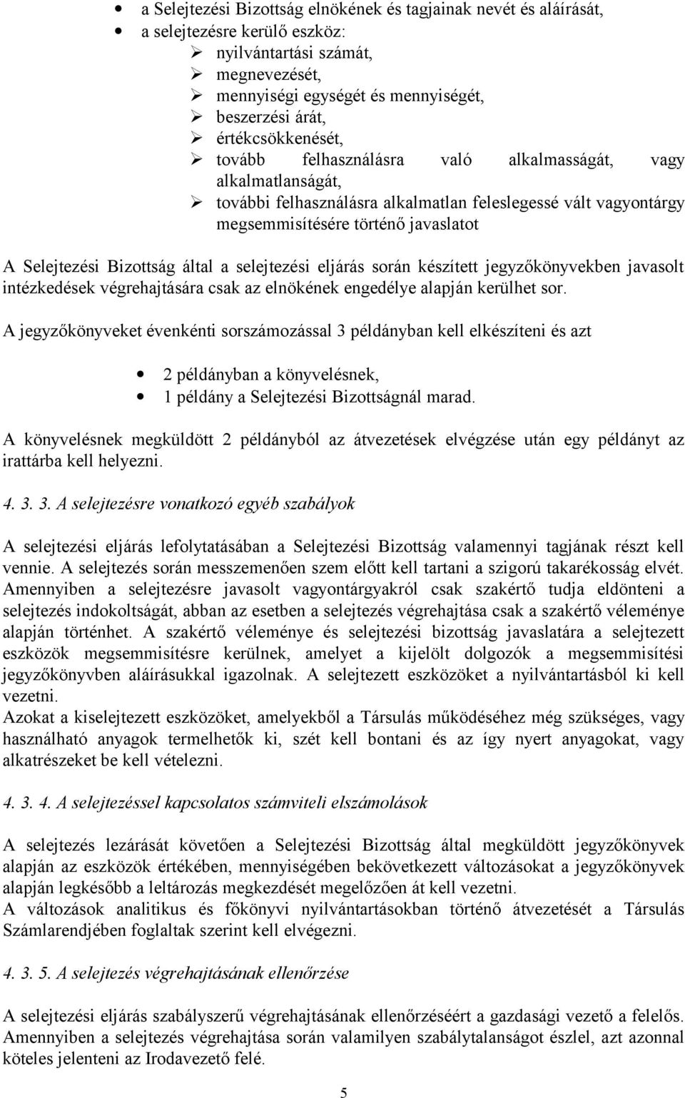 Bizottság által a selejtezési eljárás során készített jegyzőkönyvekben javasolt intézkedések végrehajtására csak az elnökének engedélye alapján kerülhet sor.