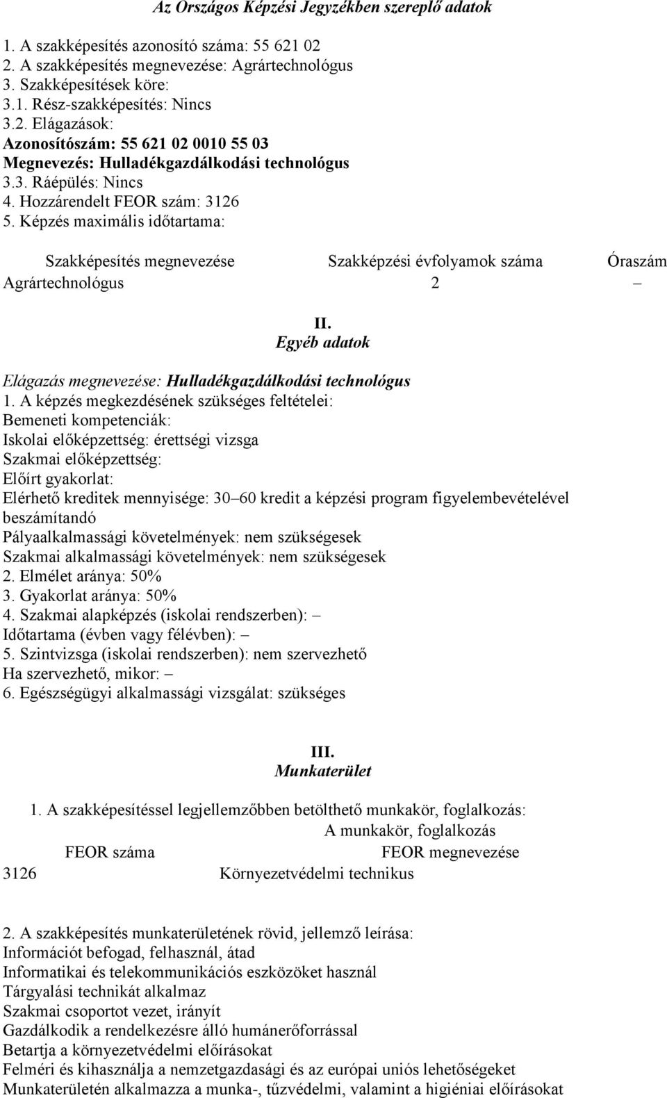 Képzés maximális időtartama: Szakképesítés megnevezése Szakképzési évfolyamok száma Óraszám Agrártechnológus 2 II. Egyéb adatok Elágazás megnevezése: Hulladékgazdálkodási technológus 1.