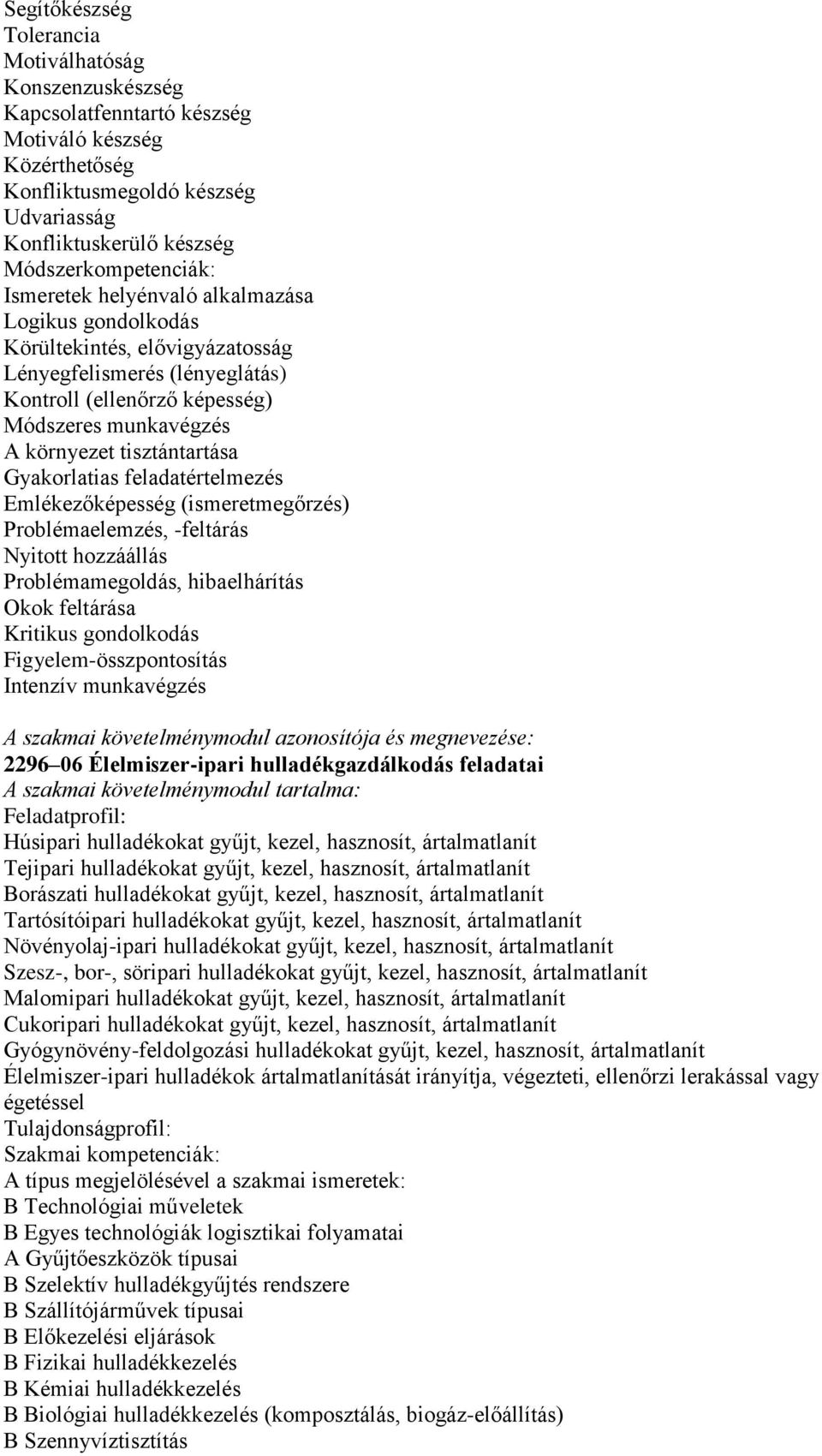 Gyakorlatias feladatértelmezés Emlékezőképesség (ismeretmegőrzés) Problémaelemzés, -feltárás Nyitott hozzáállás Problémamegoldás, hibaelhárítás Okok feltárása Kritikus gondolkodás