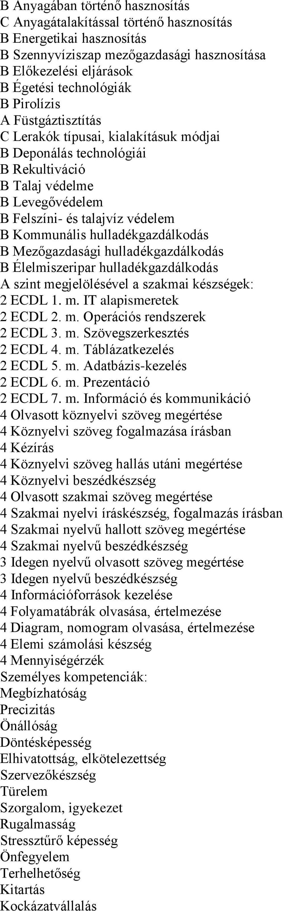 hulladékgazdálkodás B Mezőgazdasági hulladékgazdálkodás B Élelmiszeripar hulladékgazdálkodás A szint megjelölésével a szakmai készségek: 2 ECDL 1. m. IT alapismeretek 2 ECDL 2. m. Operációs rendszerek 2 ECDL 3.