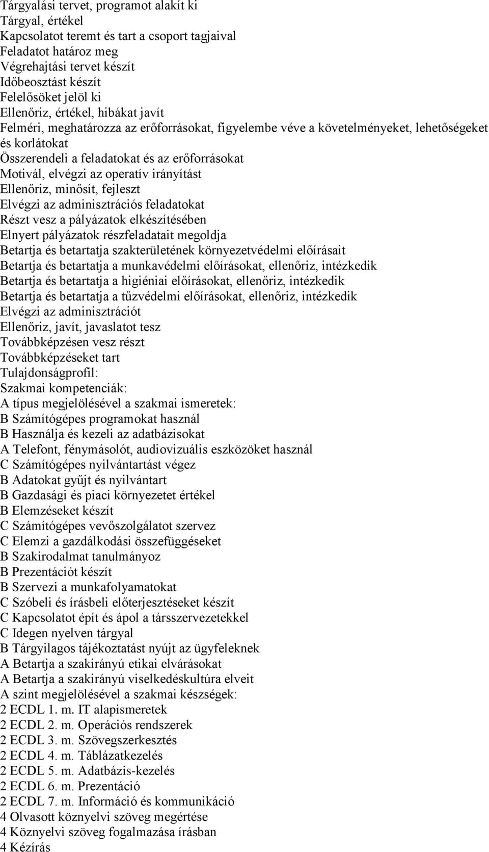 elvégzi az operatív irányítást Ellenőriz, minősít, fejleszt Elvégzi az adminisztrációs feladatokat Részt vesz a pályázatok elkészítésében Elnyert pályázatok részfeladatait megoldja Betartja és