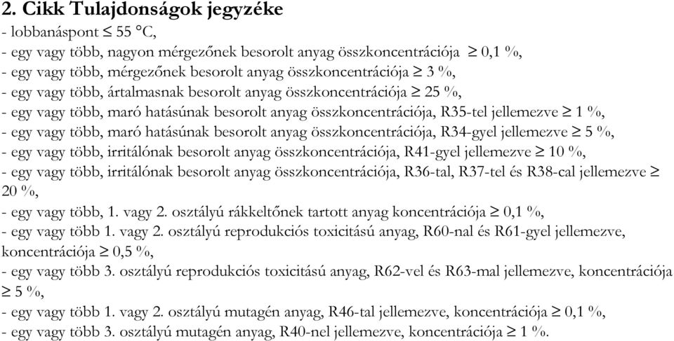 anyag összkoncentrációja, R34-gyel jellemezve 5 %, - egy vagy több, irritálónak besorolt anyag összkoncentrációja, R41-gyel jellemezve 10 %, - egy vagy több, irritálónak besorolt anyag