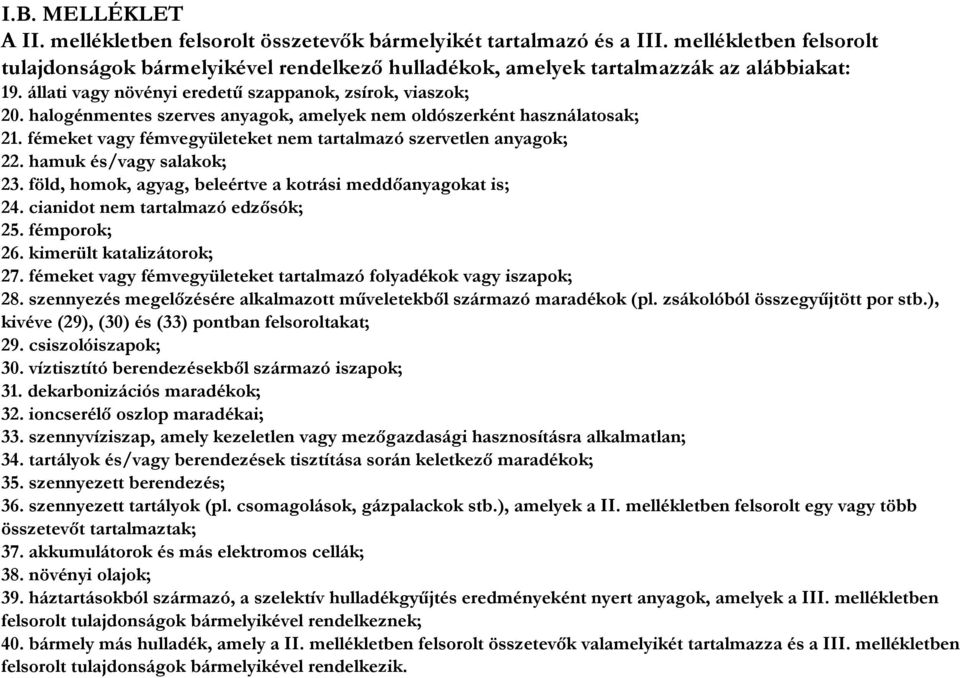 halogénmentes szerves anyagok, amelyek nem oldószerként használatosak; 21. fémeket vagy fémvegyületeket nem tartalmazó szervetlen anyagok; 22. hamuk és/vagy salakok; 23.