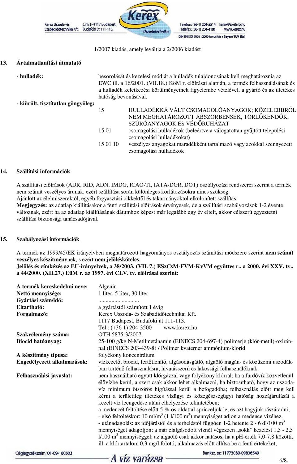 kiürült, tisztítatlan göngyöleg: 15 HULLADÉKKÁ VÁLT CSOMAGOLÓANYAGOK; KÖZELEBBRİL NEM MEGHATÁROZOTT ABSZORBENSEK, TÖRLİKENDİK, SZŐRİANYAGOK ÉS VÉDİRUHÁZAT 15 01 csomagolási hulladékok (beleértve a