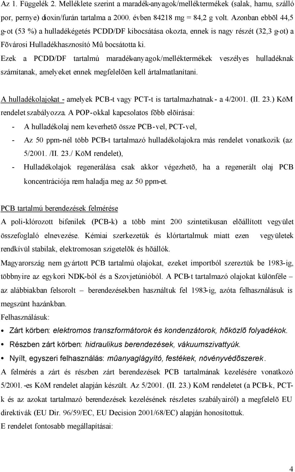 Ezek a PCDD/DF tartalmú maradék-anyagok/melléktermékek veszélyes hulladéknak számítanak, amelyeket ennek megfelelõen kell ártalmatlanítani.