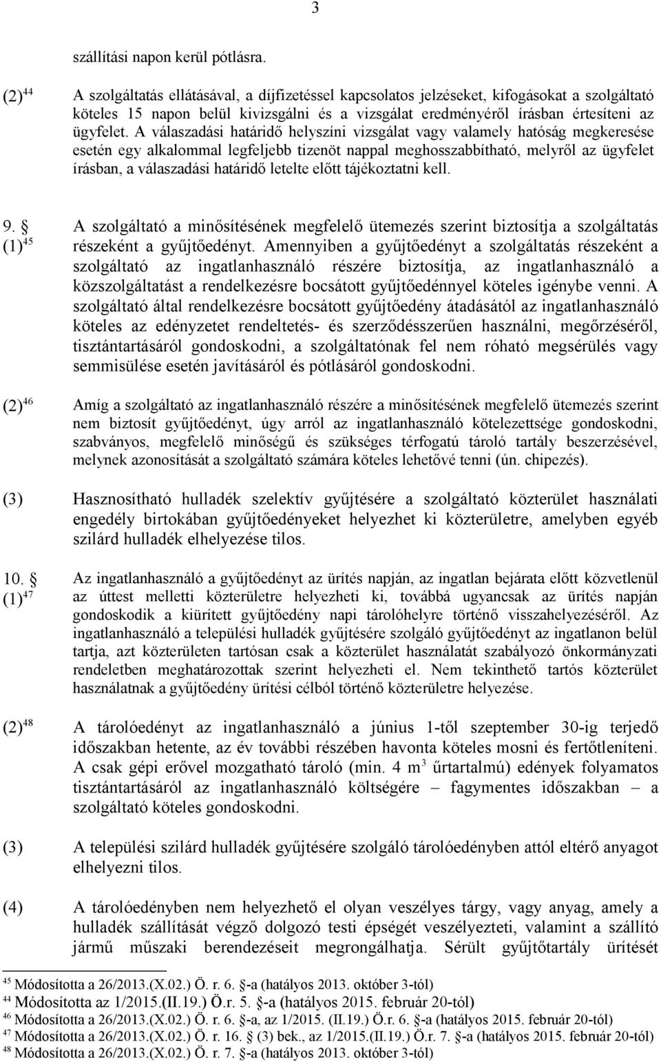 A válaszadási határidő helyszíni vizsgálat vagy valamely hatóság megkeresése esetén egy alkalommal legfeljebb tizenöt nappal meghosszabbítható, melyről az ügyfelet írásban, a válaszadási határidő