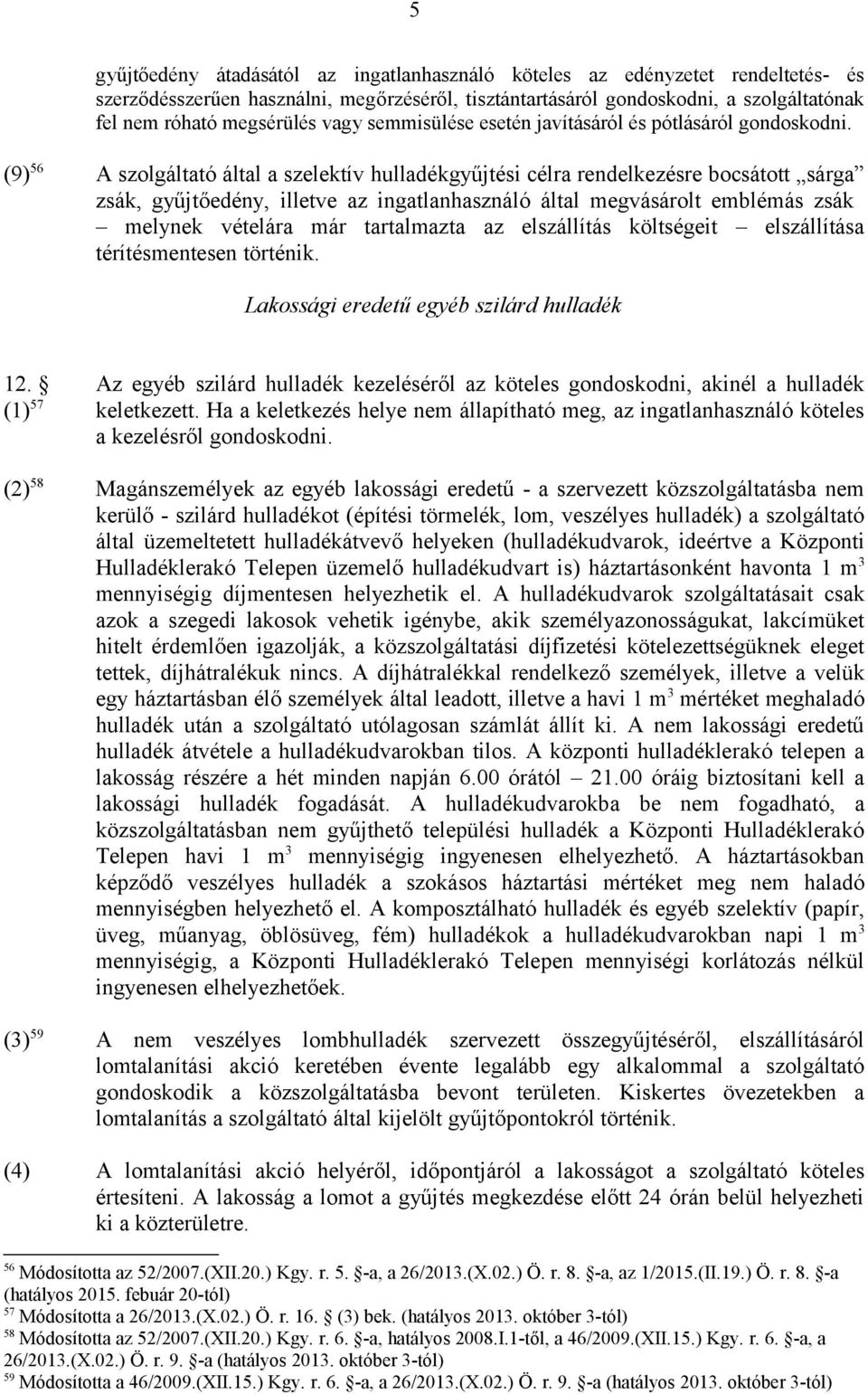 (9) 56 A szolgáltató által a szelektív hulladékgyűjtési célra rendelkezésre bocsátott sárga zsák, gyűjtőedény, illetve az ingatlanhasználó által megvásárolt emblémás zsák melynek vételára már