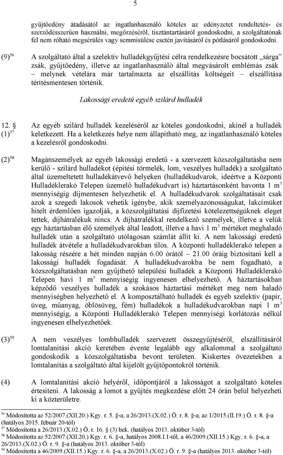 (9) 56 A szolgáltató által a szelektív hulladékgyűjtési célra rendelkezésre bocsátott sárga zsák, gyűjtőedény, illetve az ingatlanhasználó által megvásárolt emblémás zsák melynek vételára már