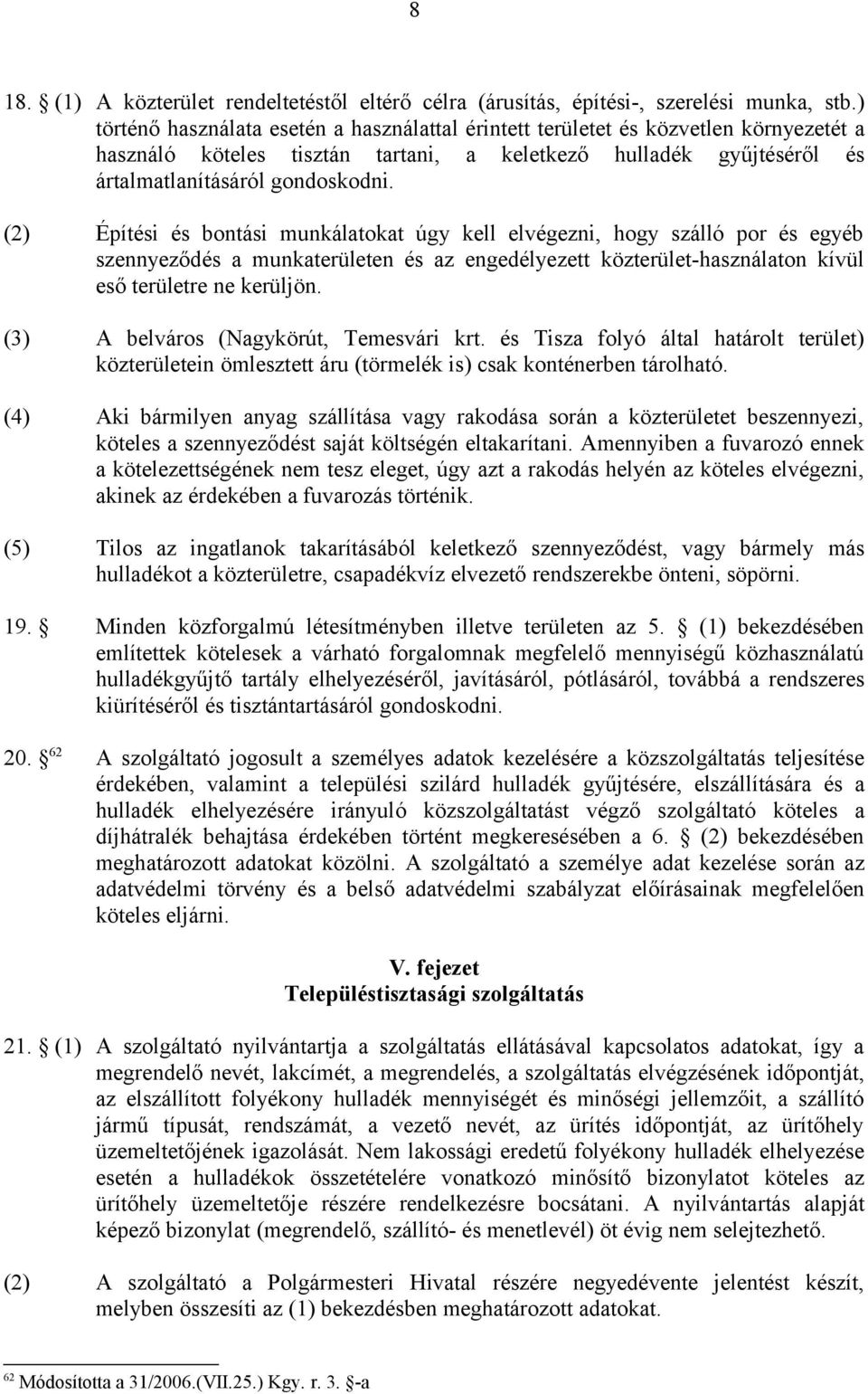 (2) Építési és bontási munkálatokat úgy kell elvégezni, hogy szálló por és egyéb szennyeződés a munkaterületen és az engedélyezett közterület-használaton kívül eső területre ne kerüljön.