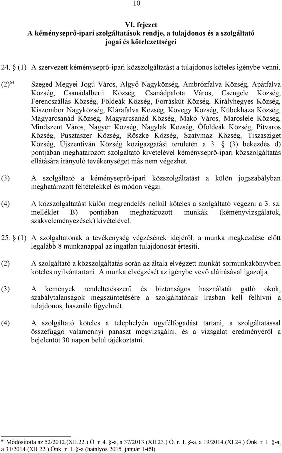 (2) 64 Szeged Megyei Jogú Város, Algyő Nagyközség, Ambrózfalva Község, Apátfalva Község, Csanádalberti Község, Csanádpalota Város, Csengele Község, Ferencszállás Község, Földeák Község, Forráskút