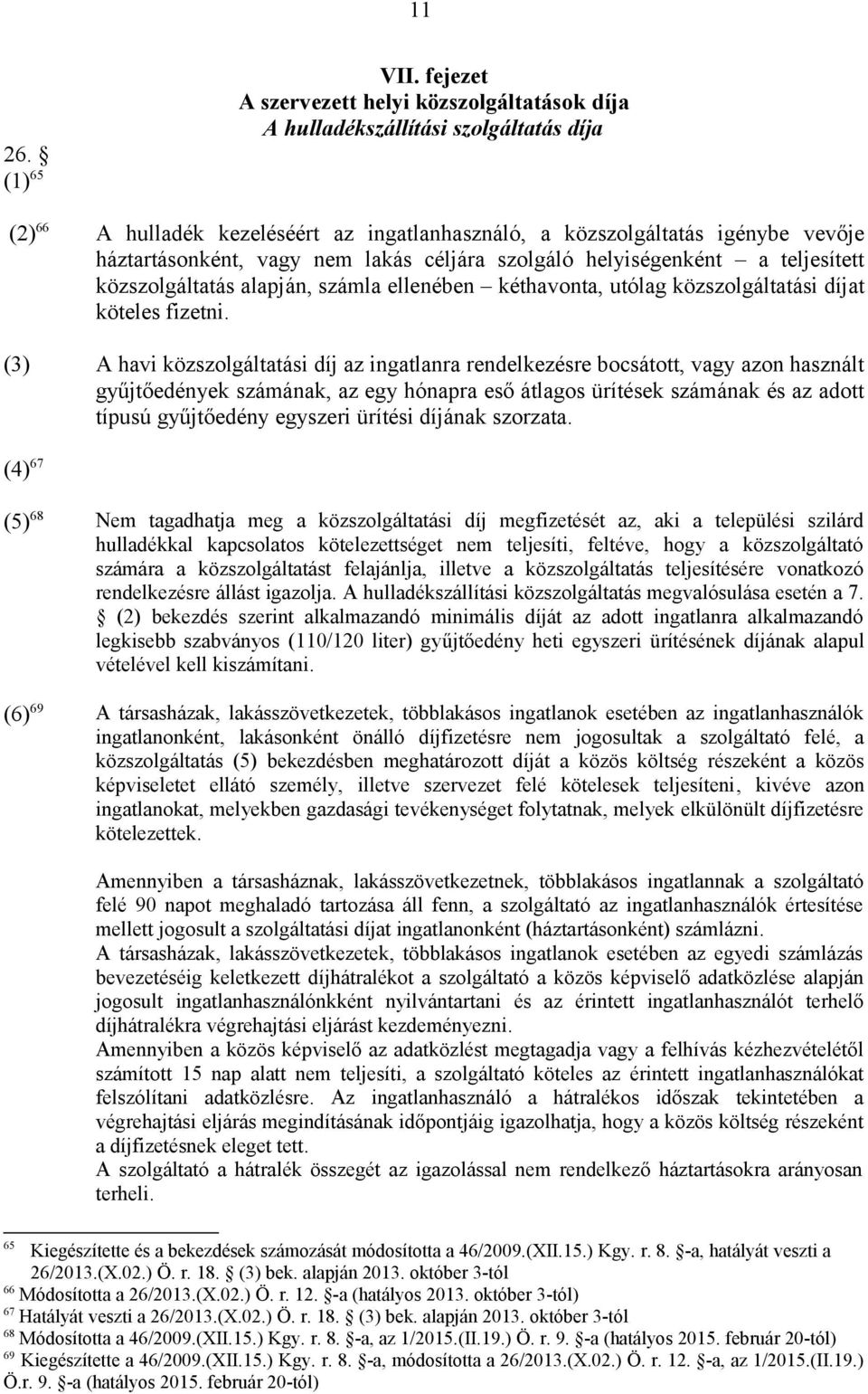 lakás céljára szolgáló helyiségenként a teljesített közszolgáltatás alapján, számla ellenében kéthavonta, utólag közszolgáltatási díjat köteles fizetni.