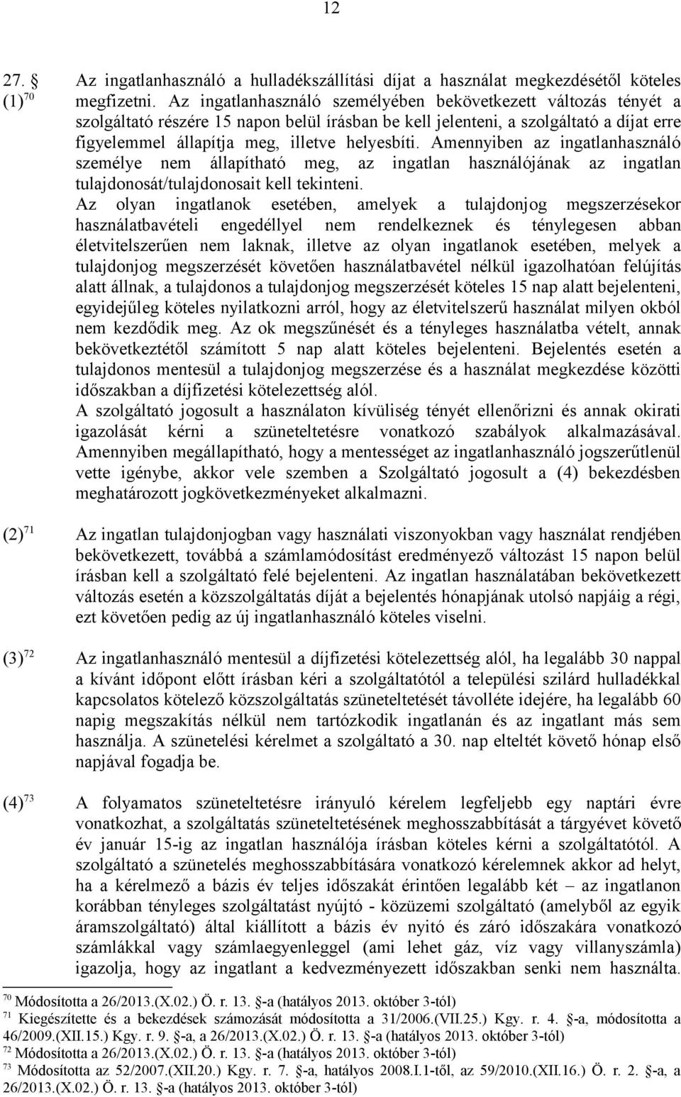 Amennyiben az ingatlanhasználó személye nem állapítható meg, az ingatlan használójának az ingatlan tulajdonosát/tulajdonosait kell tekinteni.