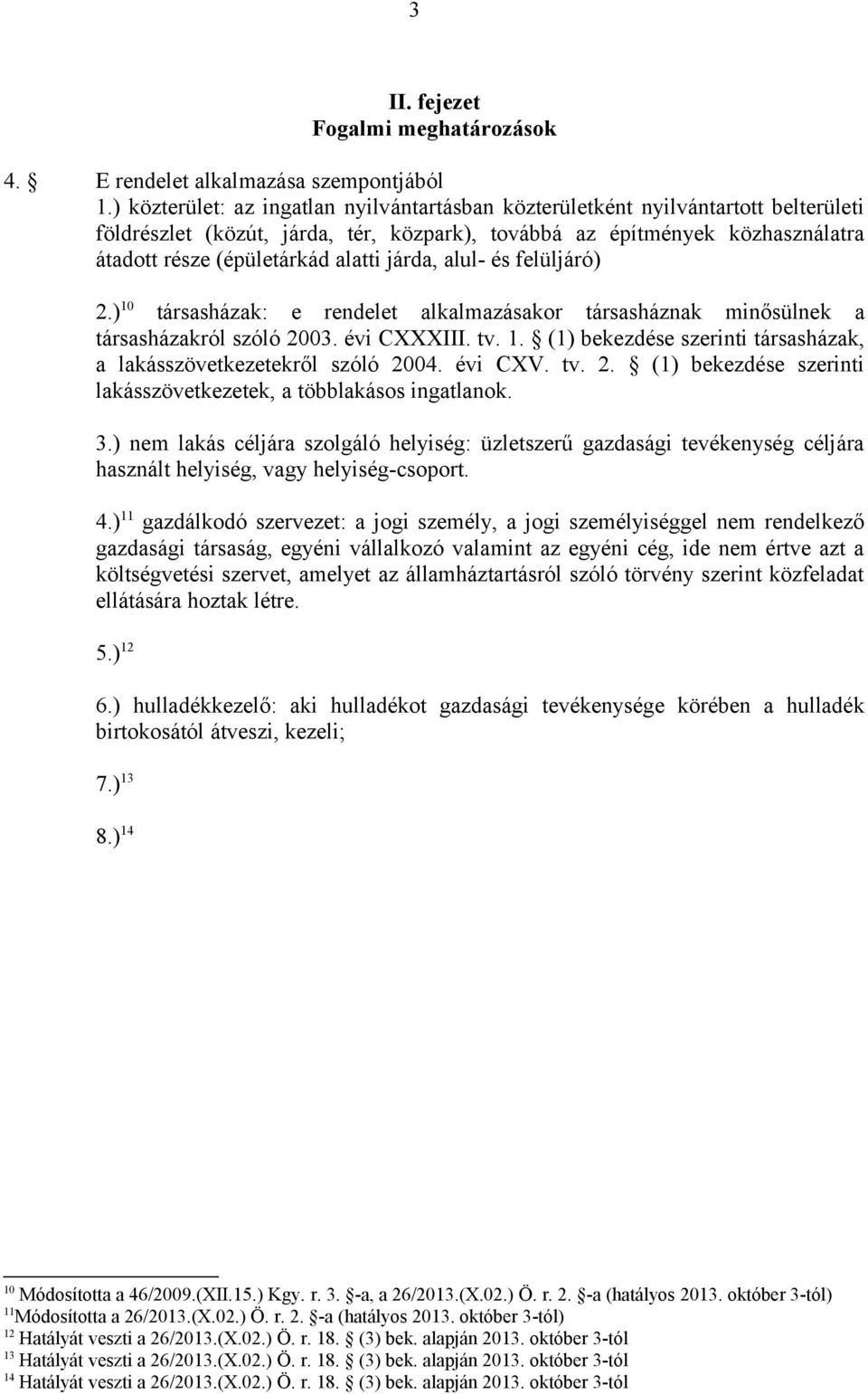 járda, alul- és felüljáró) 2.) 10 társasházak: e rendelet alkalmazásakor társasháznak minősülnek a társasházakról szóló 2003. évi CXXXIII. tv. 1. (1) bekezdése szerinti társasházak, a lakásszövetkezetekről szóló 2004.