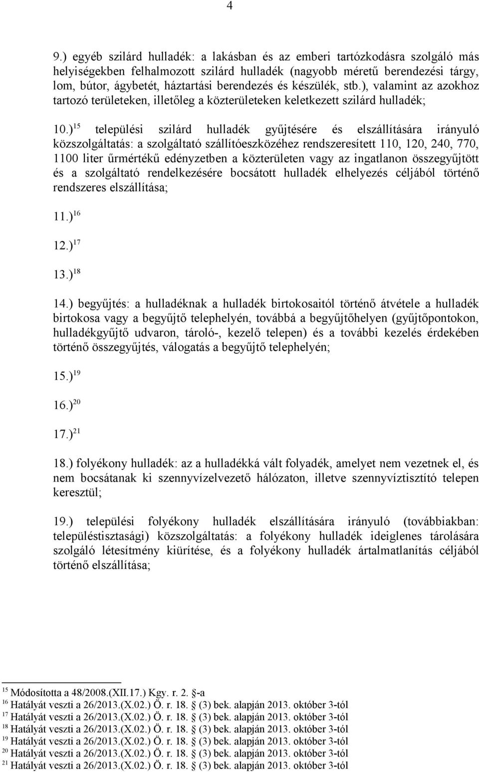 ) 15 települési szilárd hulladék gyűjtésére és elszállítására irányuló közszolgáltatás: a szolgáltató szállítóeszközéhez rendszeresített 110, 120, 240, 770, 1100 liter űrmértékű edényzetben a