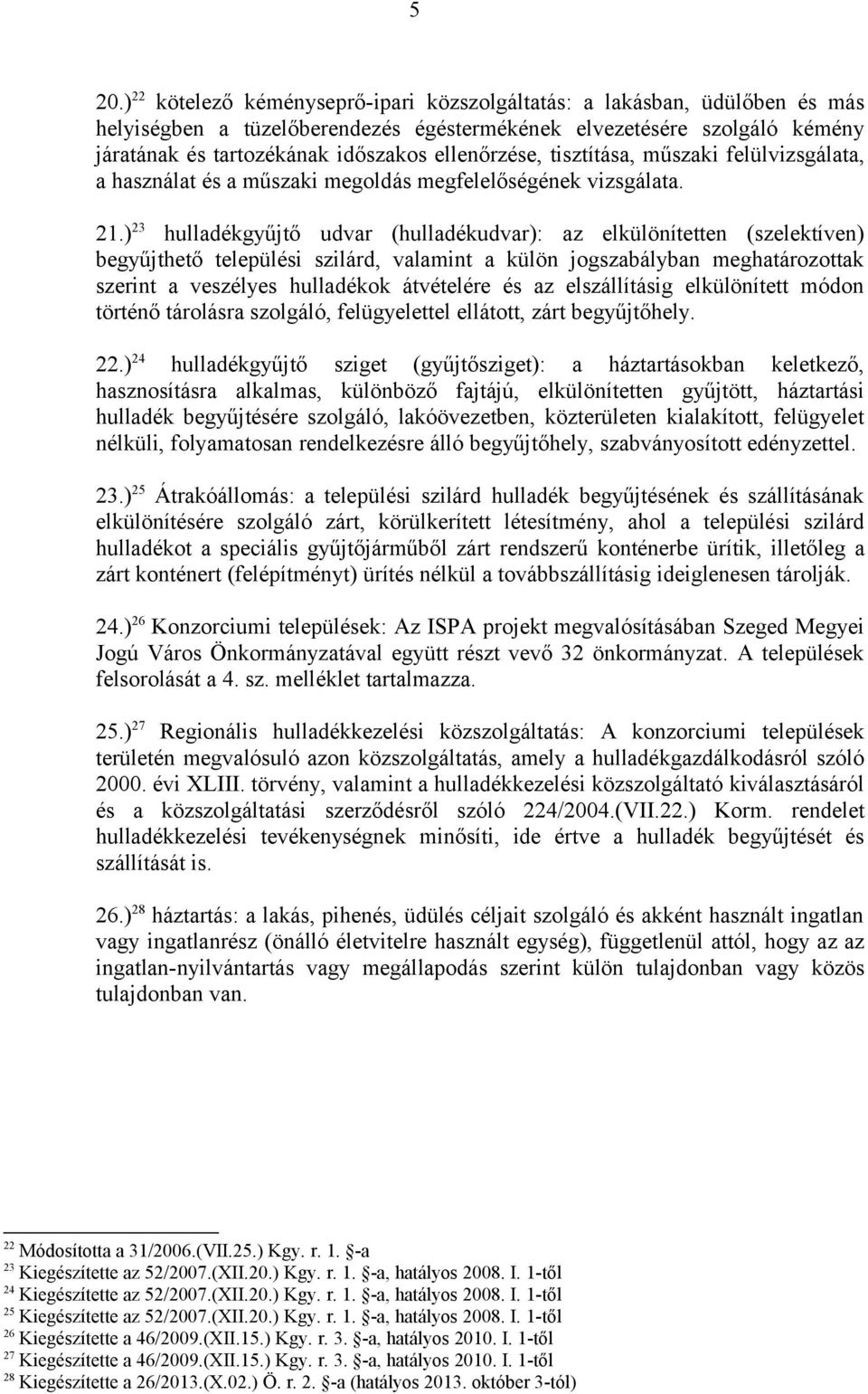 ) 23 hulladékgyűjtő udvar (hulladékudvar): az elkülönítetten (szelektíven) begyűjthető települési szilárd, valamint a külön jogszabályban meghatározottak szerint a veszélyes hulladékok átvételére és