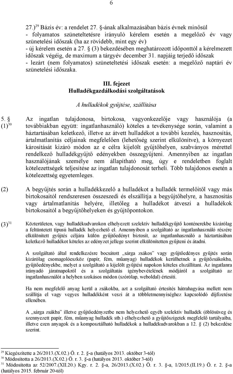 (3) bekezdésében meghatározott időponttól a kérelmezett időszak végéig, de maximum a tárgyév december 31.