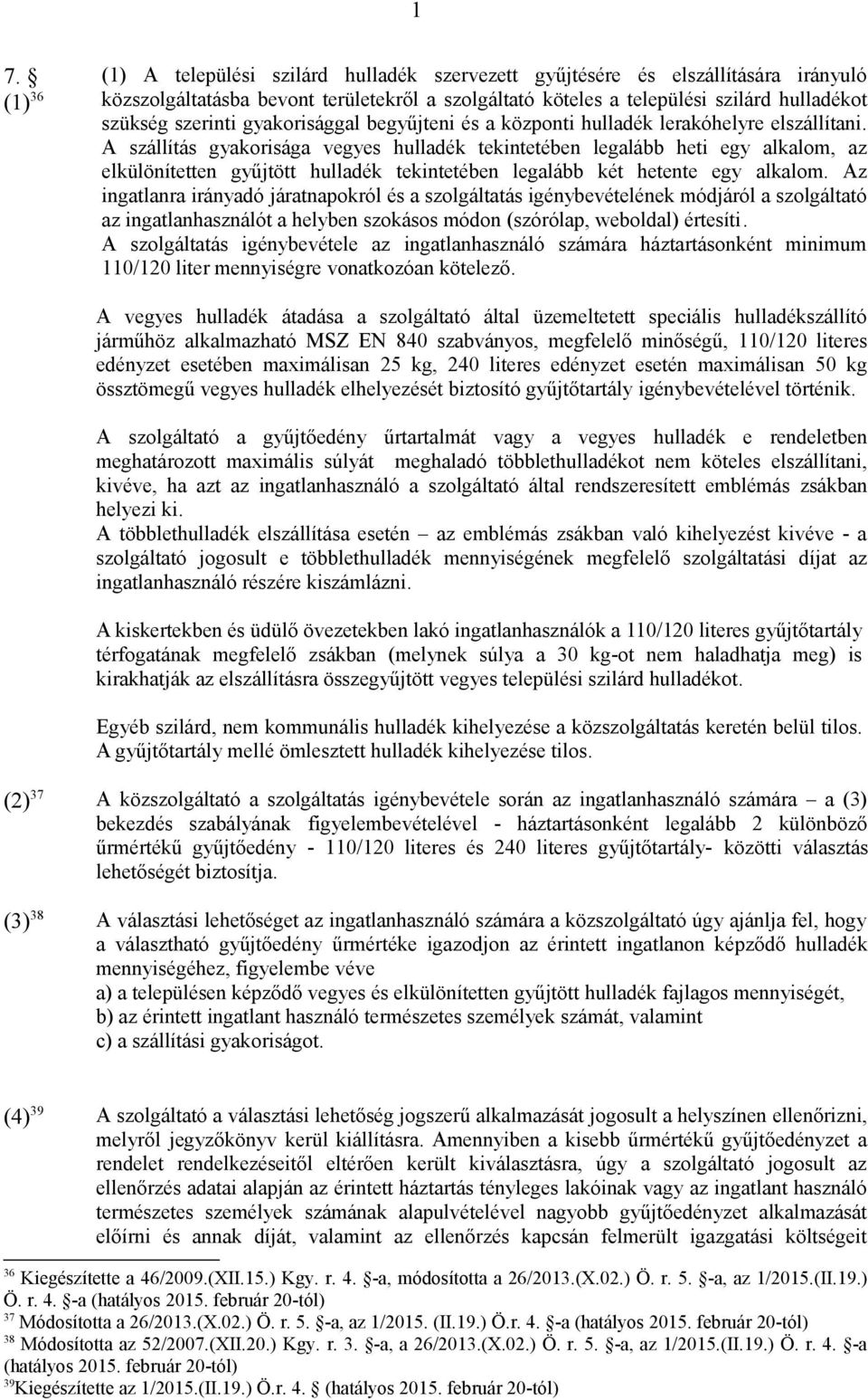 A szállítás gyakorisága vegyes hulladék tekintetében legalább heti egy alkalom, az elkülönítetten gyűjtött hulladék tekintetében legalább két hetente egy alkalom.