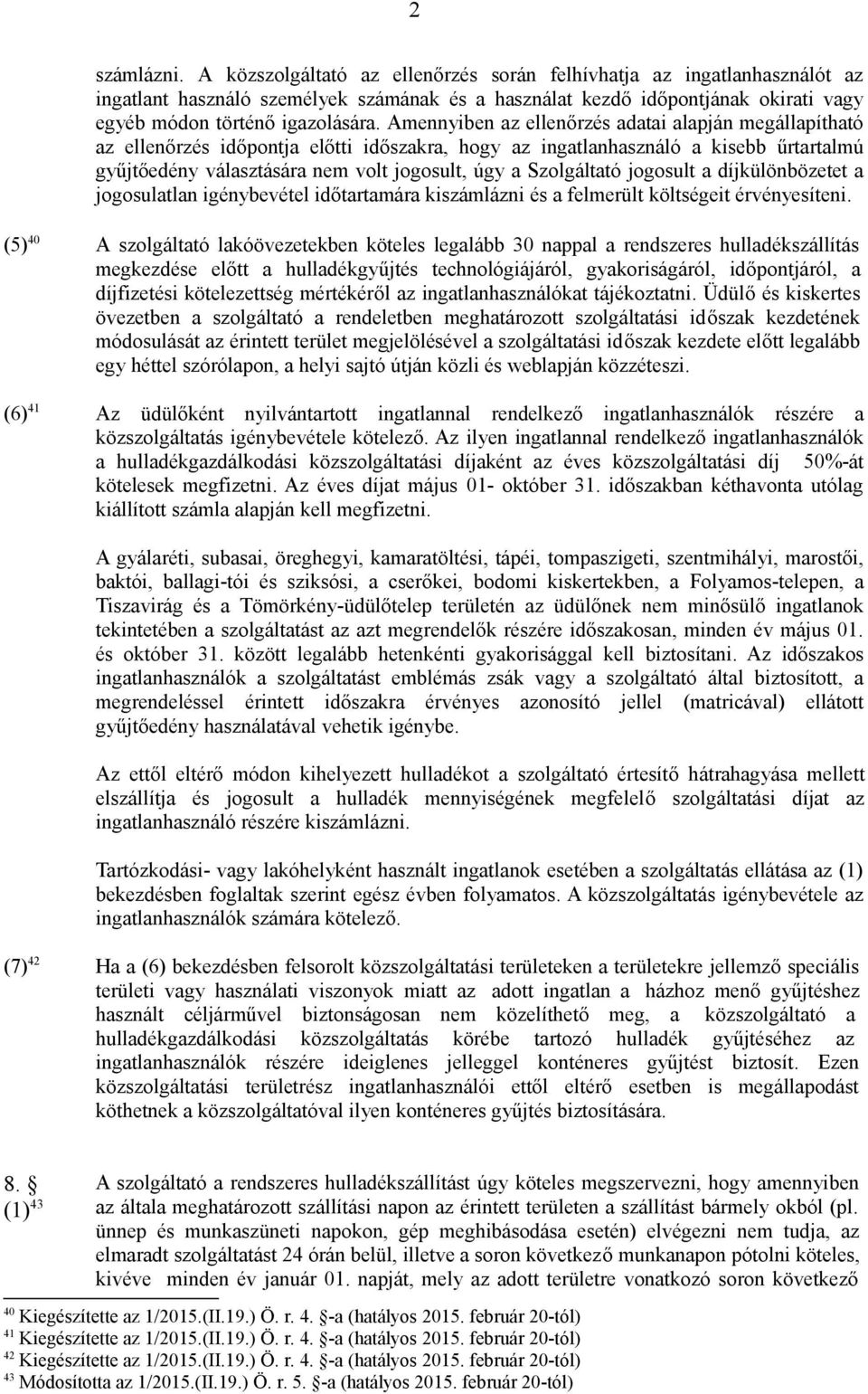 Amennyiben az ellenőrzés adatai alapján megállapítható az ellenőrzés időpontja előtti időszakra, hogy az ingatlanhasználó a kisebb űrtartalmú gyűjtőedény választására nem volt jogosult, úgy a