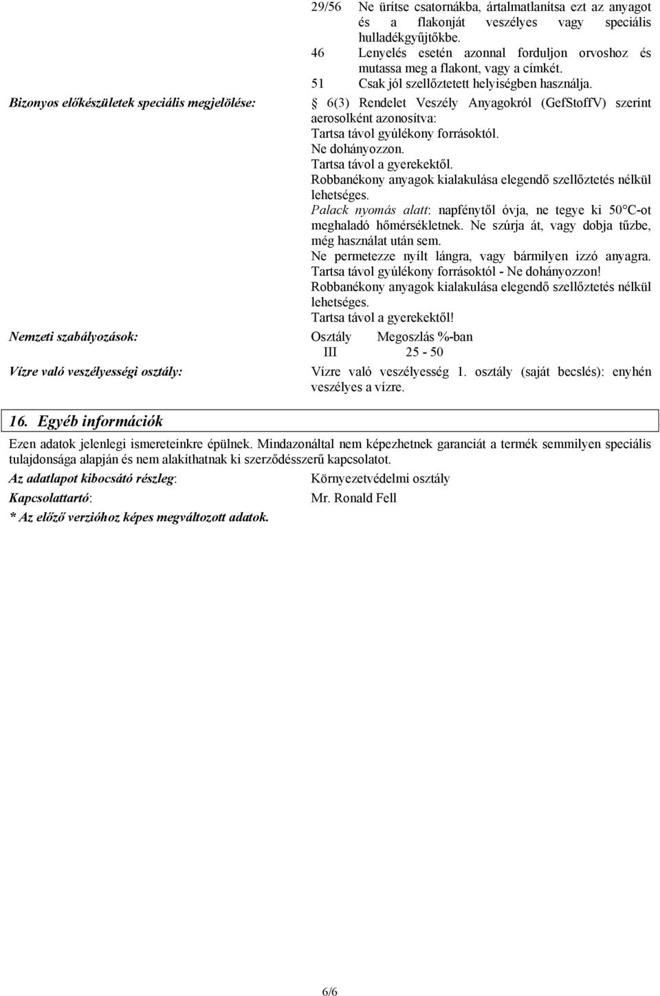 Bizonyos előkészületek speciális megjelölése: 6(3) Rendelet Veszély Anyagokról (GefStoffV) szerint aerosolként azonosítva: Tartsa távol gyúlékony forrásoktól. Ne dohányozzon.