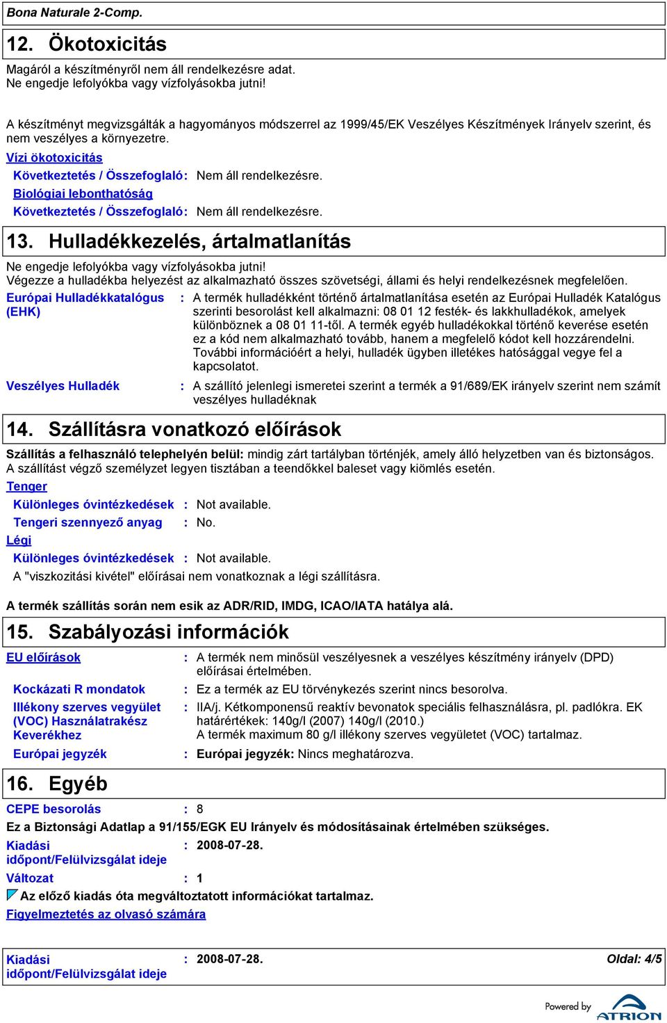 Vízi ökotoxicitás Következtetés / Összefoglaló Nem áll rendelkezésre. Biológiai lebonthatóság Következtetés / Összefoglaló Nem áll rendelkezésre. 13.