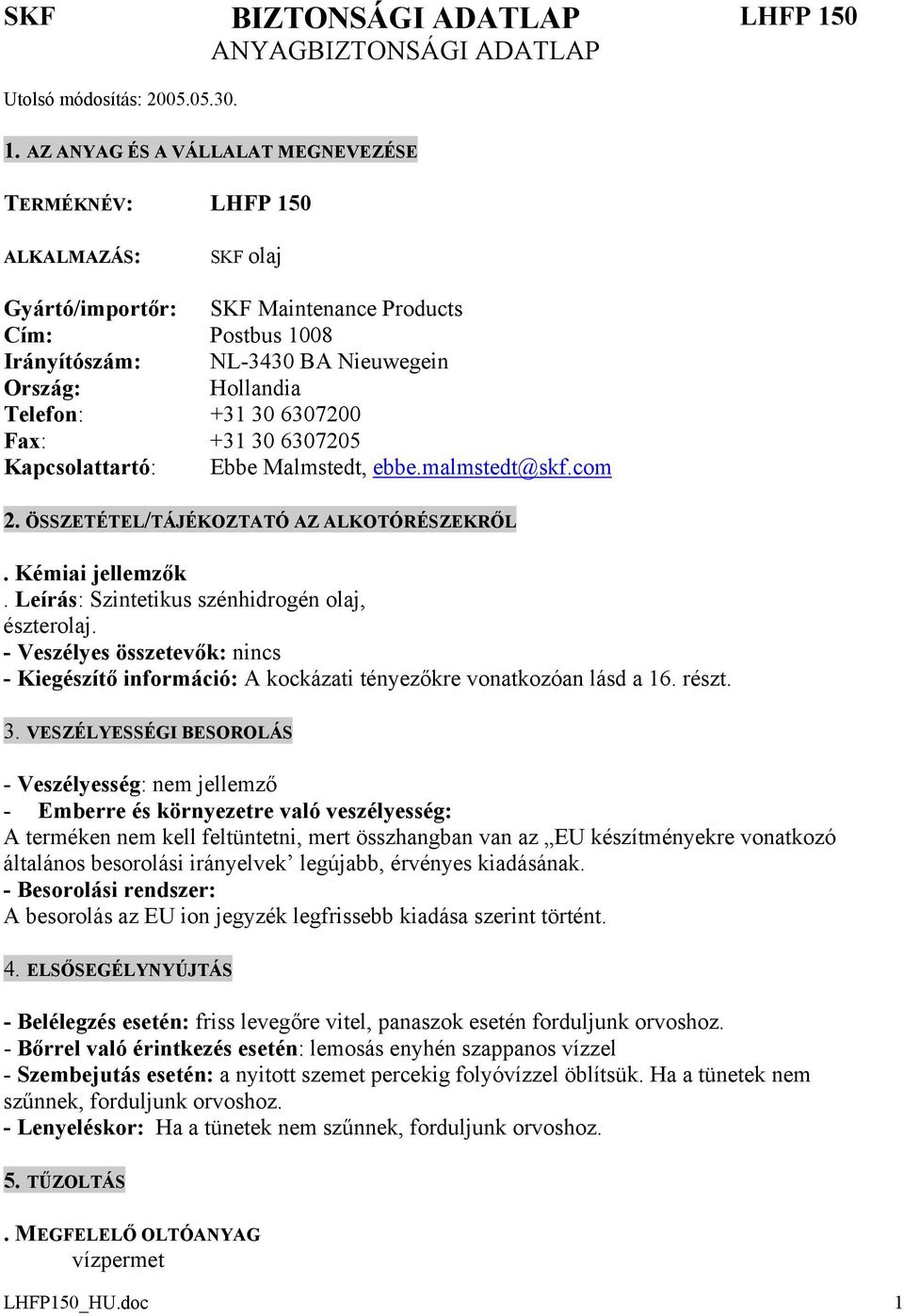 AZ ANYAG ÉS A VÁLLALAT MEGNEVEZÉSE TERMÉKNÉV: LHFP 150 ALKALMAZÁS: SKF olaj Gyártó/importőr: SKF Maintenance Products Cím: Postbus 1008 Irányítószám: NL-3430 BA Nieuwegein Ország: Hollandia Telefon: