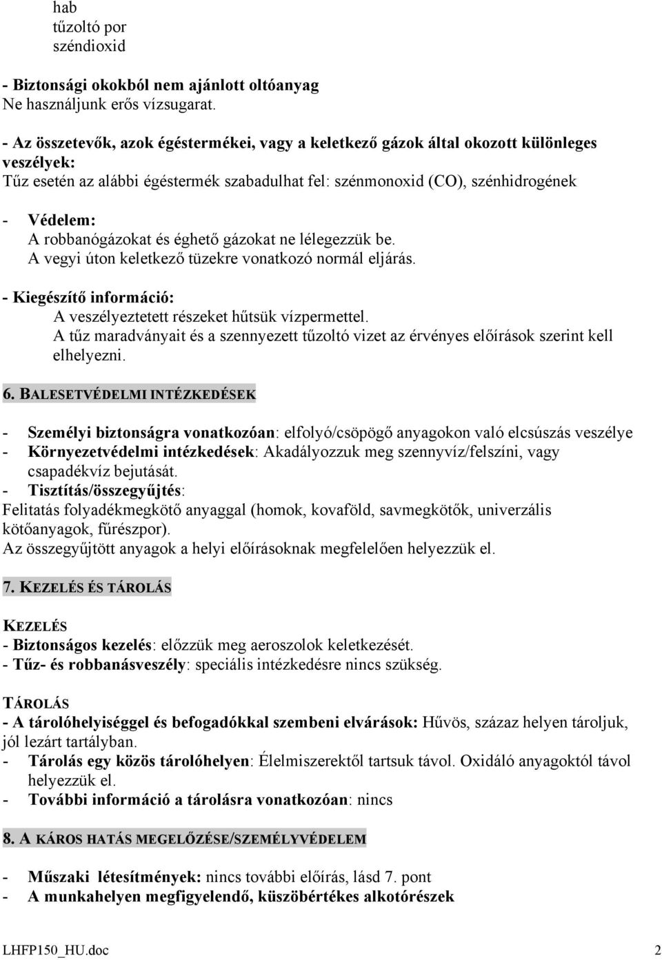 robbanógázokat és éghető gázokat ne lélegezzük be. A vegyi úton keletkező tüzekre vonatkozó normál eljárás. - Kiegészítő információ: A veszélyeztetett részeket hűtsük vízpermettel.