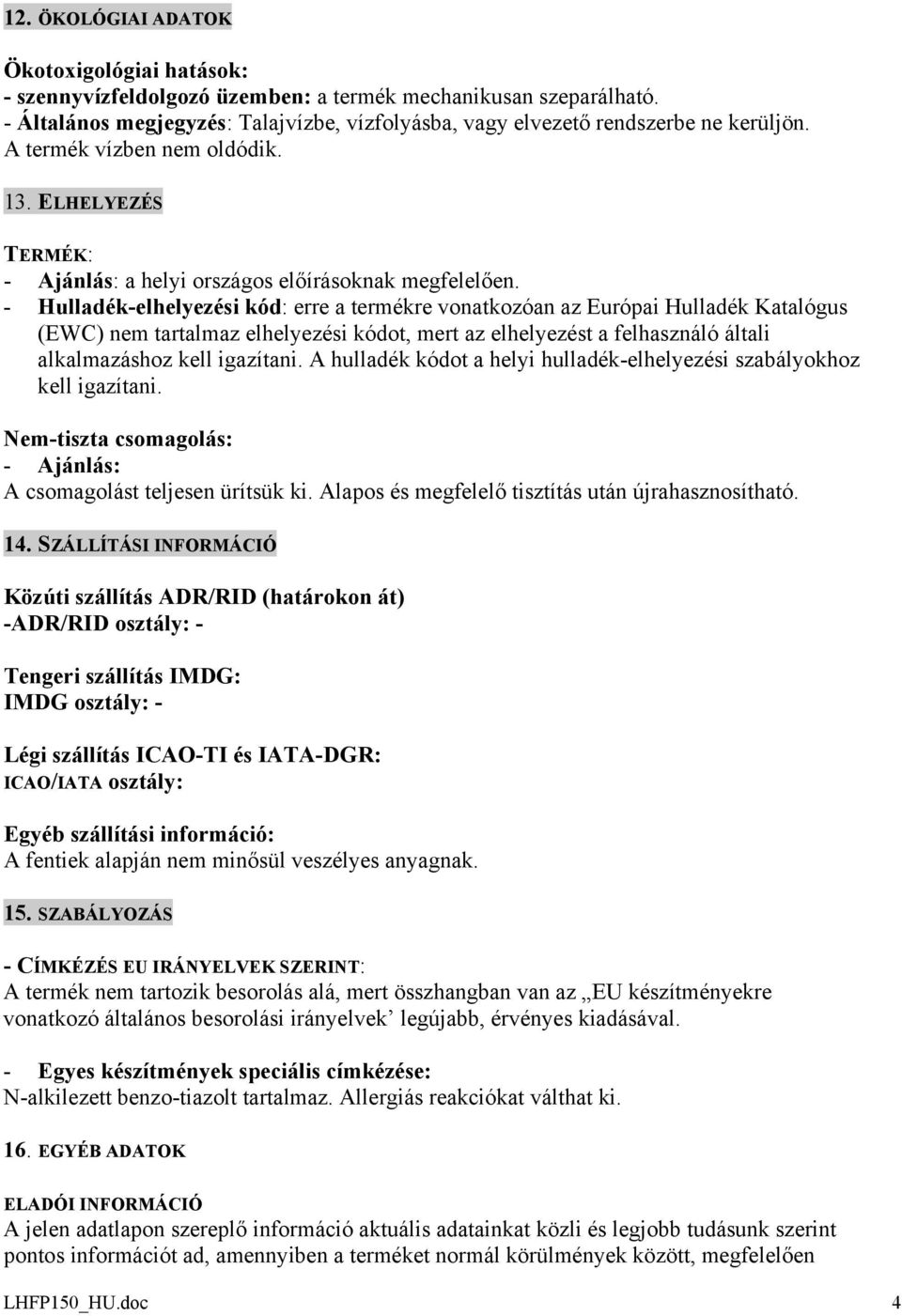 - Hulladék-elhelyezési kód: erre a termékre vonatkozóan az Európai Hulladék Katalógus (EWC) nem tartalmaz elhelyezési kódot, mert az elhelyezést a felhasználó általi alkalmazáshoz kell igazítani.