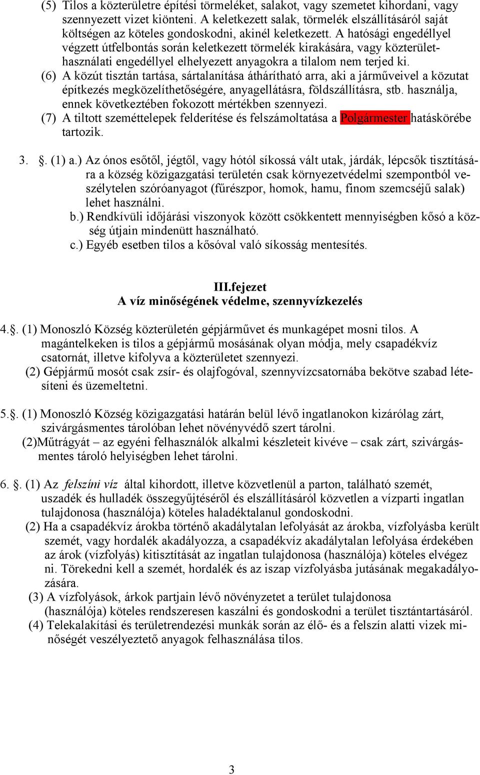 A hatósági engedéllyel végzett útfelbontás során keletkezett törmelék kirakására, vagy közterülethasználati engedéllyel elhelyezett anyagokra a tilalom nem terjed ki.