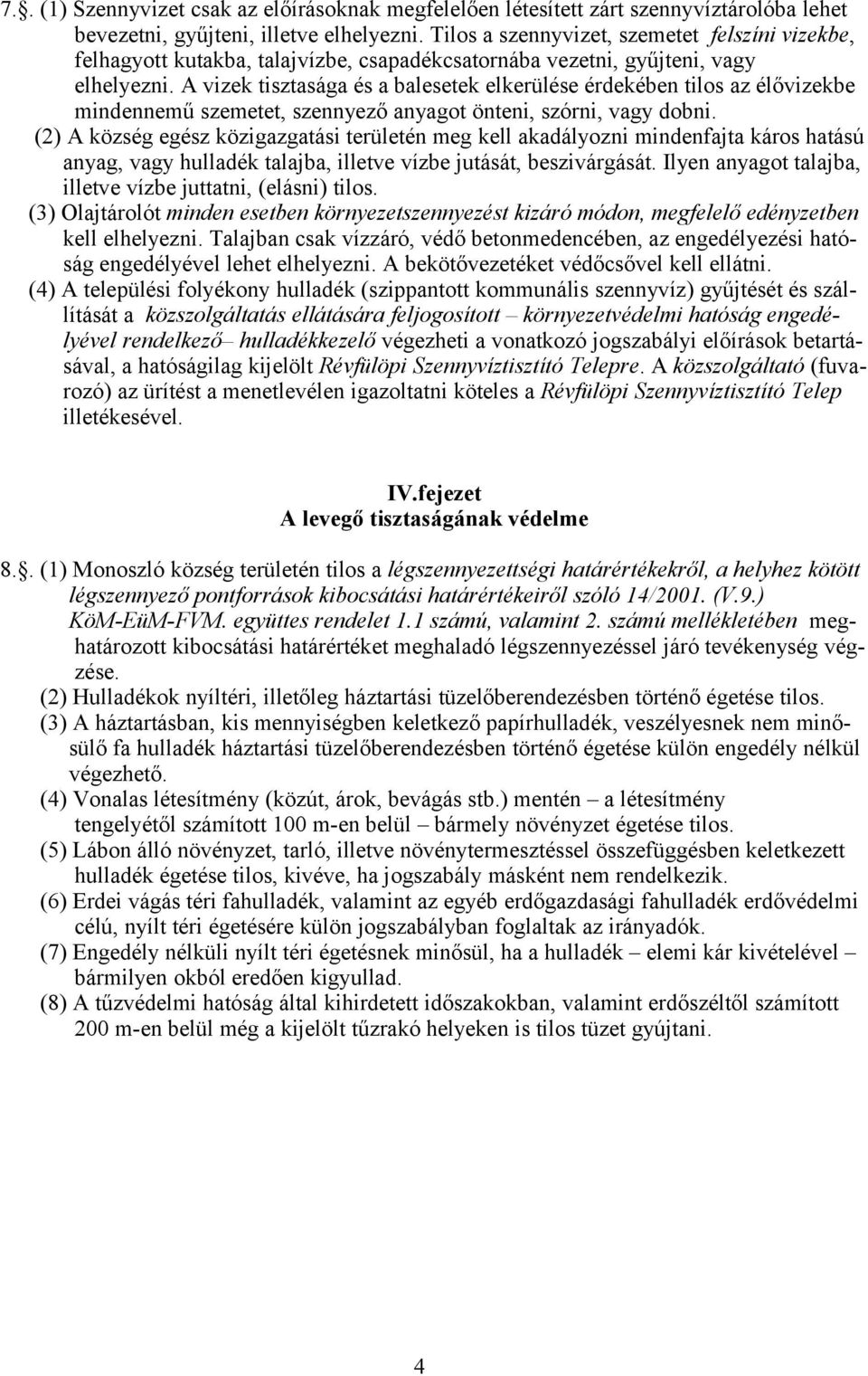 A vizek tisztasága és a balesetek elkerülése érdekében tilos az élővizekbe mindennemű szemetet, szennyező anyagot önteni, szórni, vagy dobni.