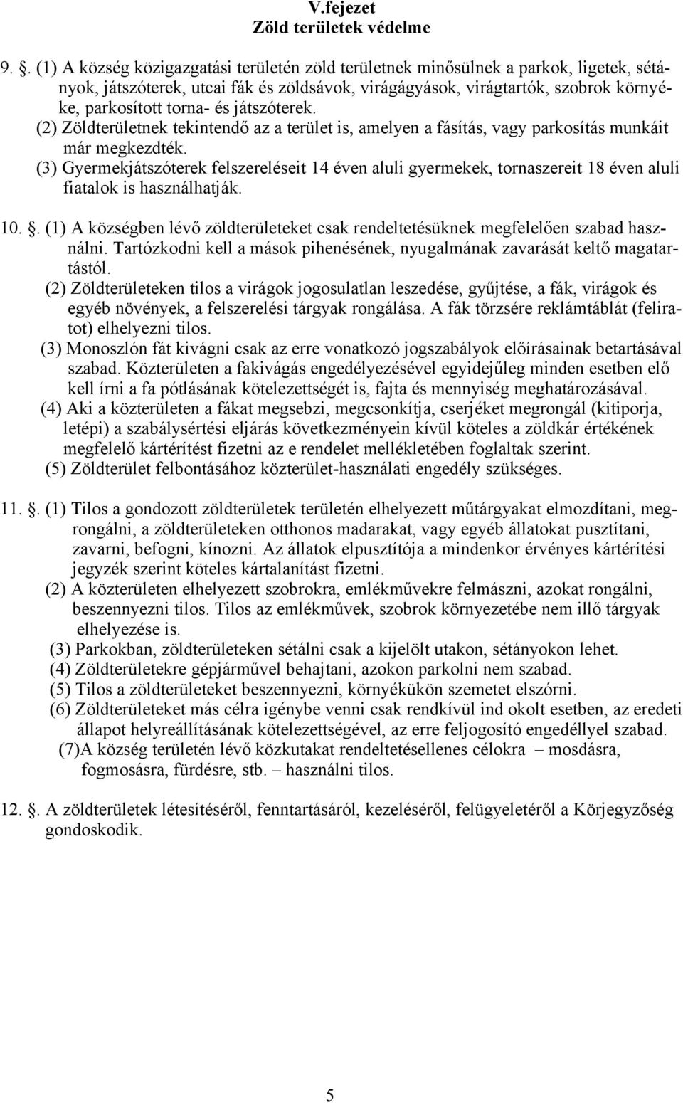 játszóterek. (2) Zöldterületnek tekintendő az a terület is, amelyen a fásítás, vagy parkosítás munkáit már megkezdték.