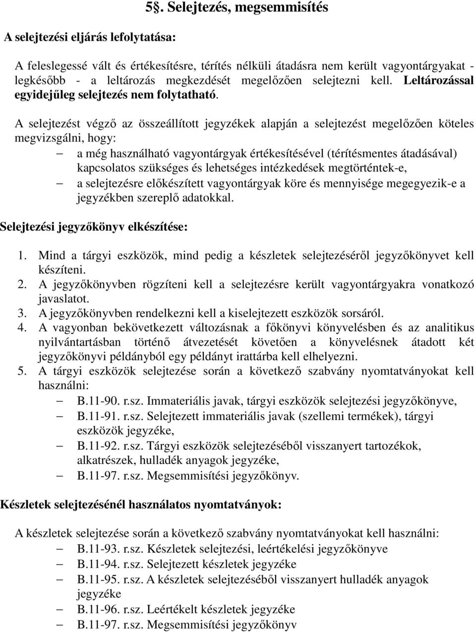 Leltározással egyidejőleg selejtezés nem folytatható.