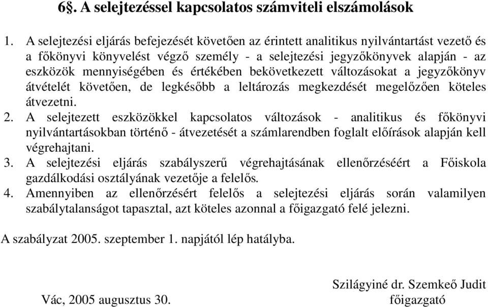 értékében bekövetkezett változásokat a jegyzıkönyv átvételét követıen, de legkésıbb a leltározás megkezdését megelızıen köteles átvezetni. 2.