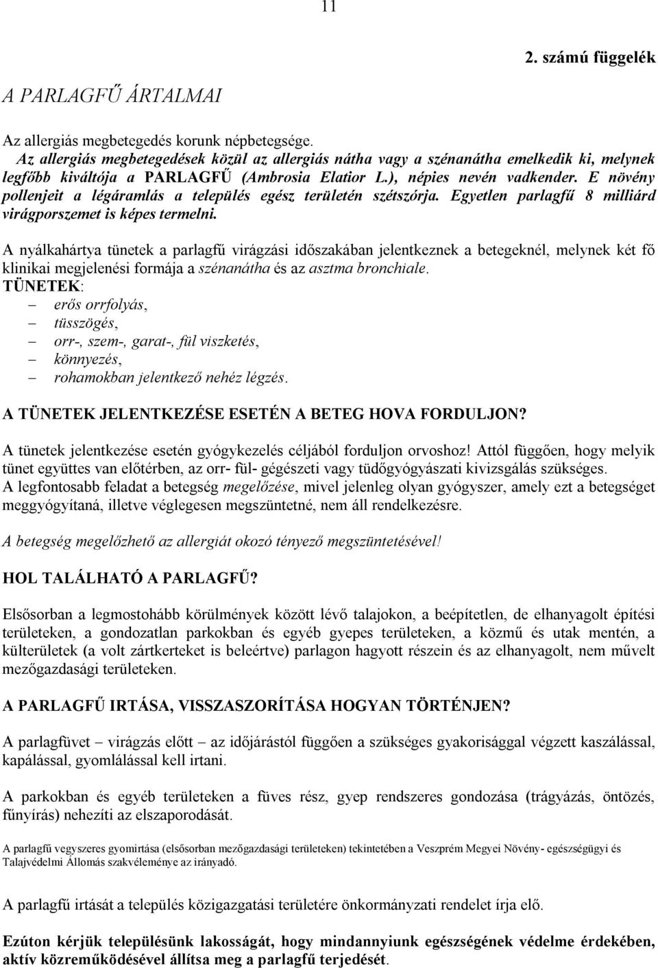 E növény pollenjeit a légáramlás a település egész területén szétszórja. Egyetlen parlagfű 8 milliárd virágporszemet is képes termelni.