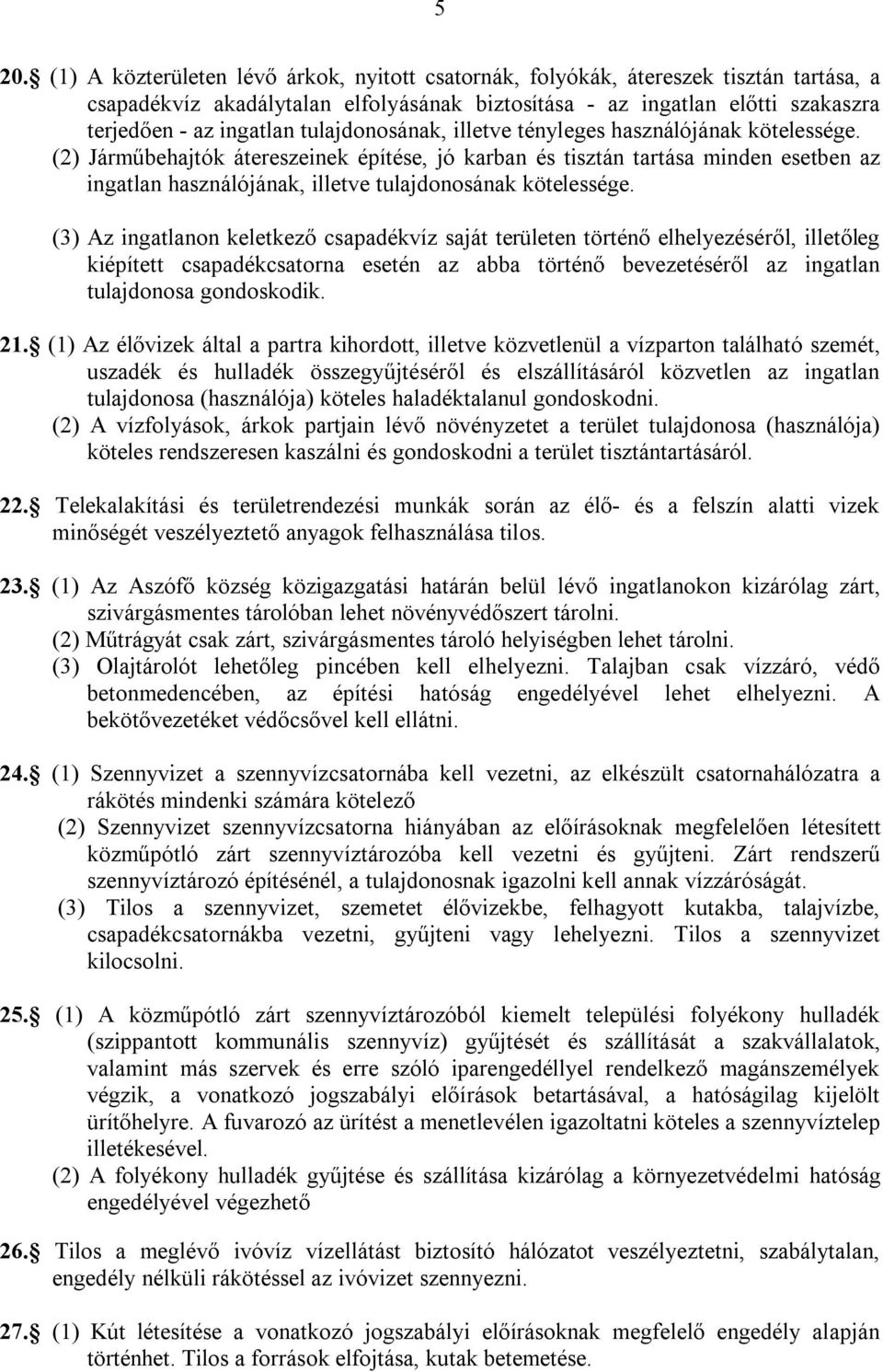 (2) Járműbehajtók átereszeinek építése, jó karban és tisztán tartása minden esetben az ingatlan használójának, illetve tulajdonosának kötelessége.