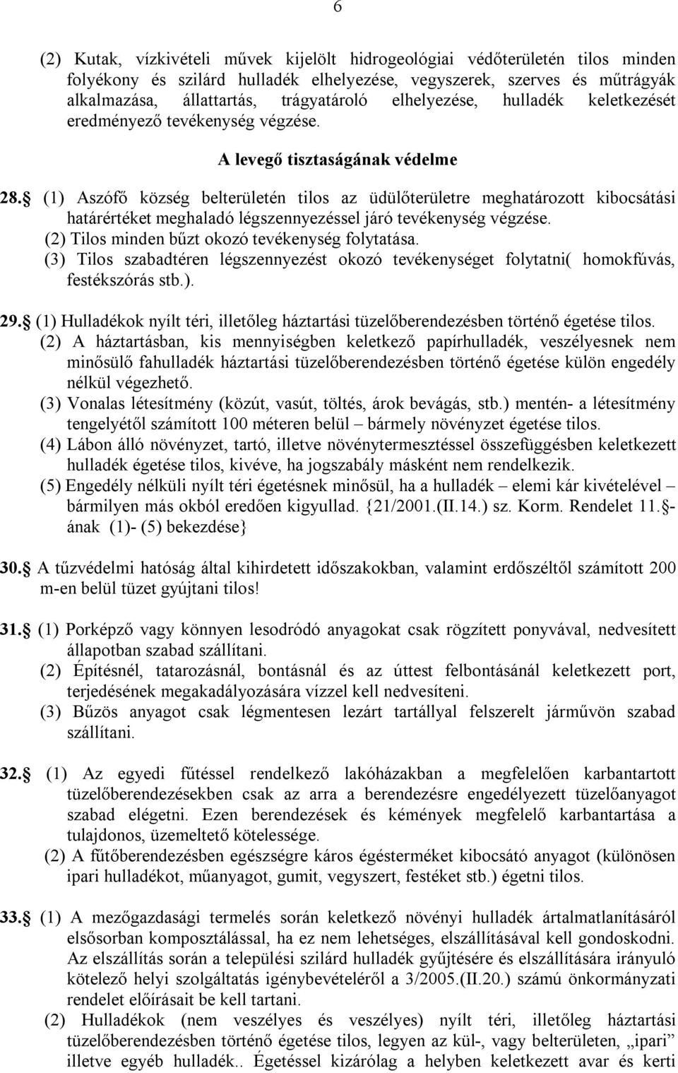 (1) Aszófő község belterületén tilos az üdülőterületre meghatározott kibocsátási határértéket meghaladó légszennyezéssel járó tevékenység végzése. (2) Tilos minden bűzt okozó tevékenység folytatása.