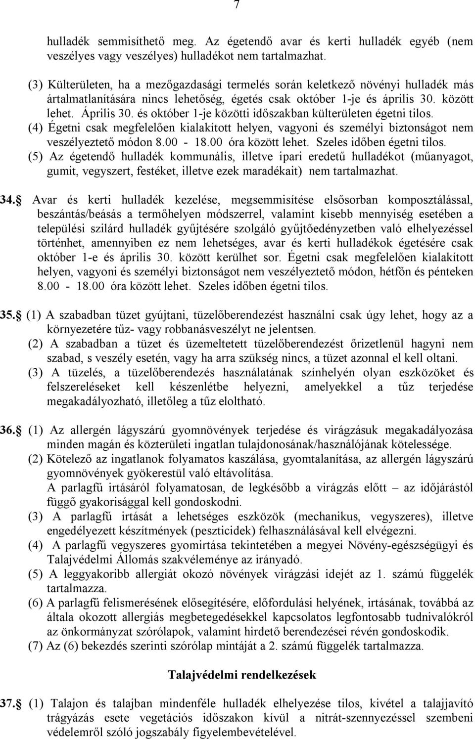 és október 1-je közötti időszakban külterületen égetni tilos. (4) Égetni csak megfelelően kialakított helyen, vagyoni és személyi biztonságot nem veszélyeztető módon 8.00-18.00 óra között lehet.