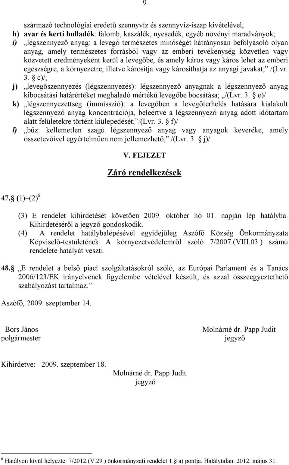 emberi egészségre, a környezetre, illetve károsítja vagy károsíthatja az anyagi javakat; /(Lvr. 3.