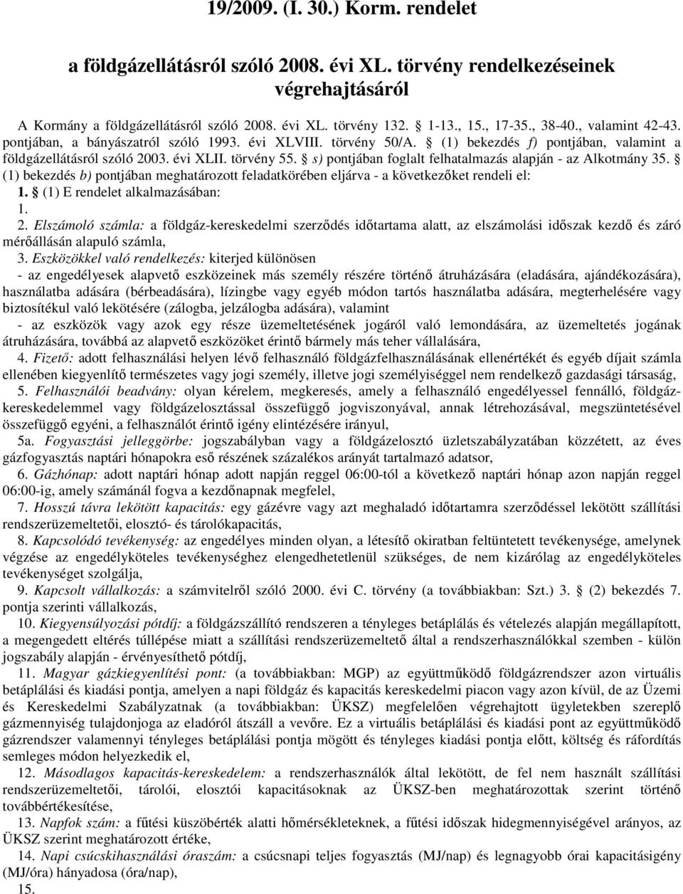 s) pontjában foglalt felhatalmazás alapján - az Alkotmány 35. (1) bekezdés b) pontjában meghatározott feladatkörében eljárva - a következőket rendeli el: 1. (1) E rendelet alkalmazásában: 1. 2.