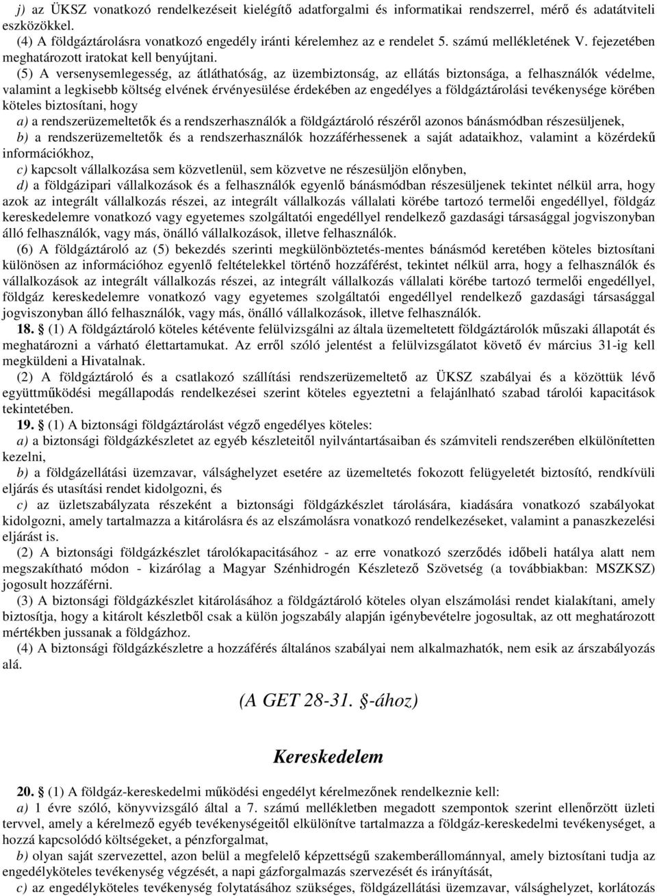 (5) A versenysemlegesség, az átláthatóság, az üzembiztonság, az ellátás biztonsága, a felhasználók védelme, valamint a legkisebb költség elvének érvényesülése érdekében az engedélyes a
