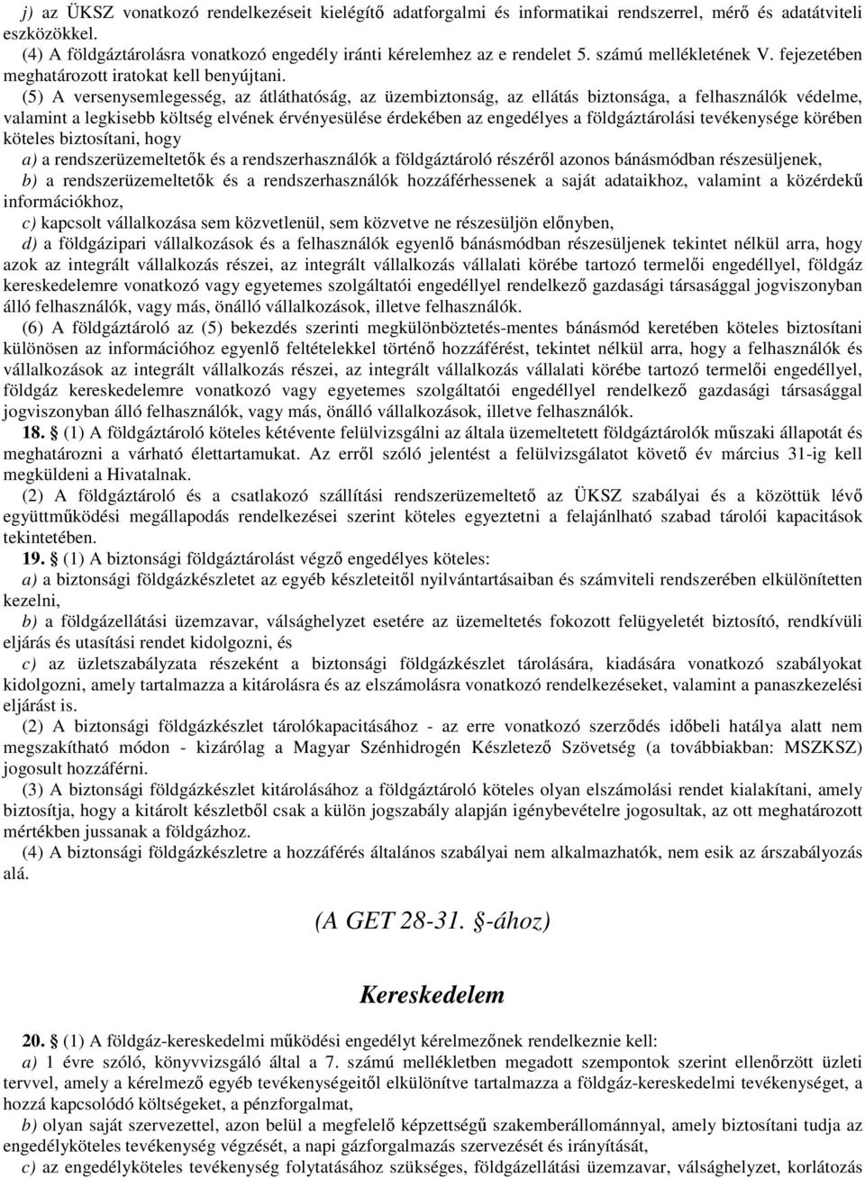 (5) A versenysemlegesség, az átláthatóság, az üzembiztonság, az ellátás biztonsága, a felhasználók védelme, valamint a legkisebb költség elvének érvényesülése érdekében az engedélyes a